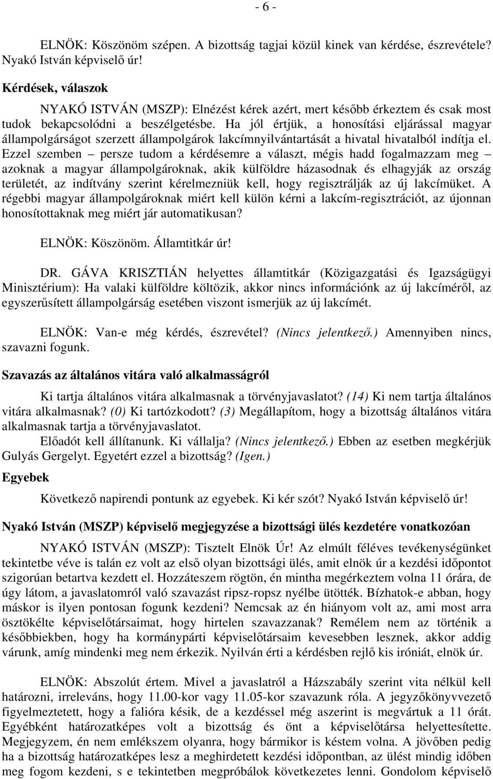 Ha jól értjük, a honosítási eljárással magyar állampolgárságot szerzett állampolgárok lakcímnyilvántartását a hivatal hivatalból indítja el.