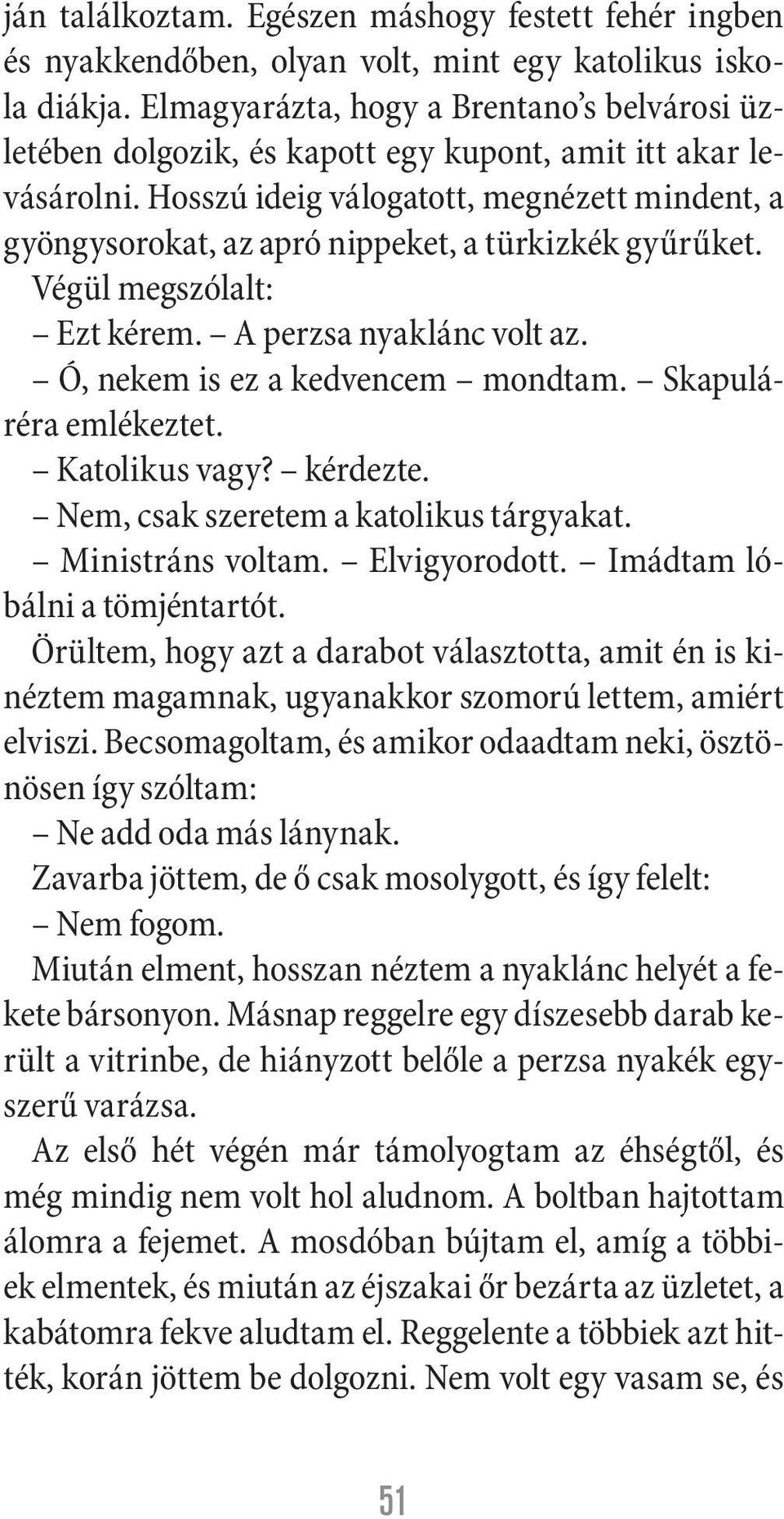 Hosszú ideig válogatott, megnézett mindent, a gyöngysorokat, az apró nippeket, a türkizkék gyűrűket. Végül megszólalt: Ezt kérem. A perzsa nyaklánc volt az. Ó, nekem is ez a kedvencem mondtam.