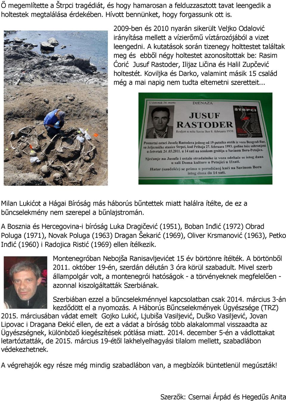 A kutatások során tizenegy holttestet találtak meg és ebből négy holtestet azonosítottak be: Rasim Ćorić Jusuf Rastoder, Ilijaz Ličina és Halil Zupčević holtestét.
