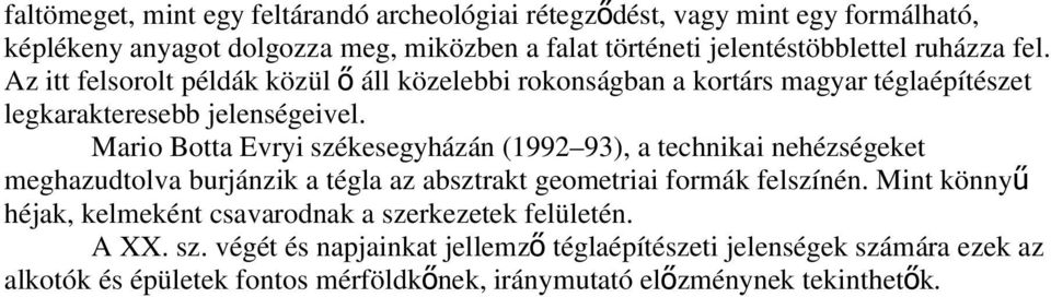 Mario Botta Evryi székesegyházán (1992 93), a technikai nehézségeket meghazudtolva burjánzik a tégla az absztrakt geometriai formák felszínén.