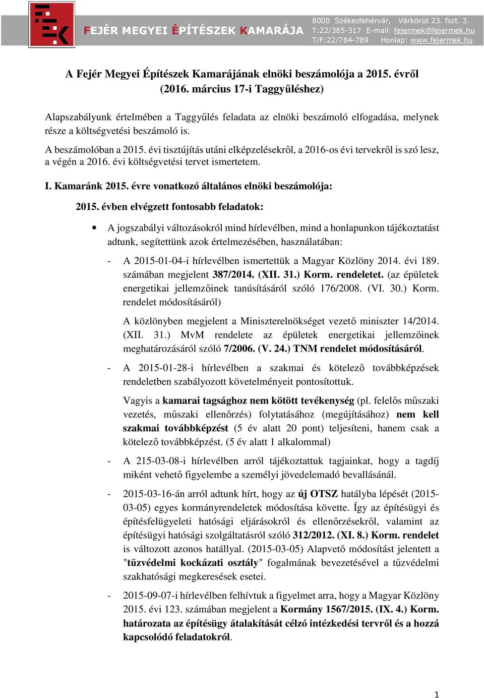 évi tisztújítás utáni elképzelésekről, a 2016-os évi tervekről is szó lesz, a végén a 2016. évi költségvetési tervet ismertetem. I. Kamaránk 2015. évre vonatkozó általános elnöki beszámolója: 2015.