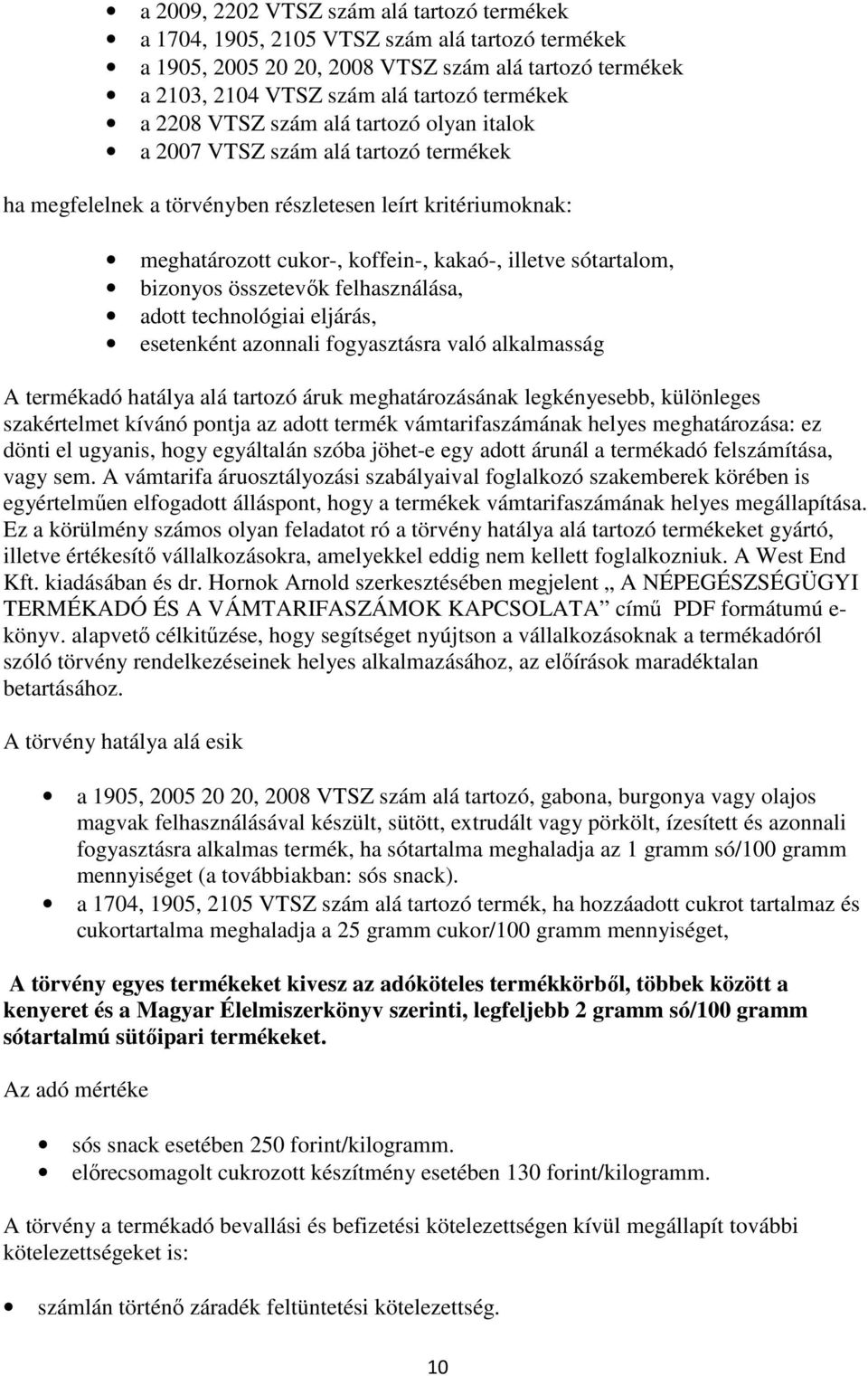 bizonyos összetevık felhasználása, adott technológiai eljárás, esetenként azonnali fogyasztásra való alkalmasság A termékadó hatálya alá tartozó áruk meghatározásának legkényesebb, különleges