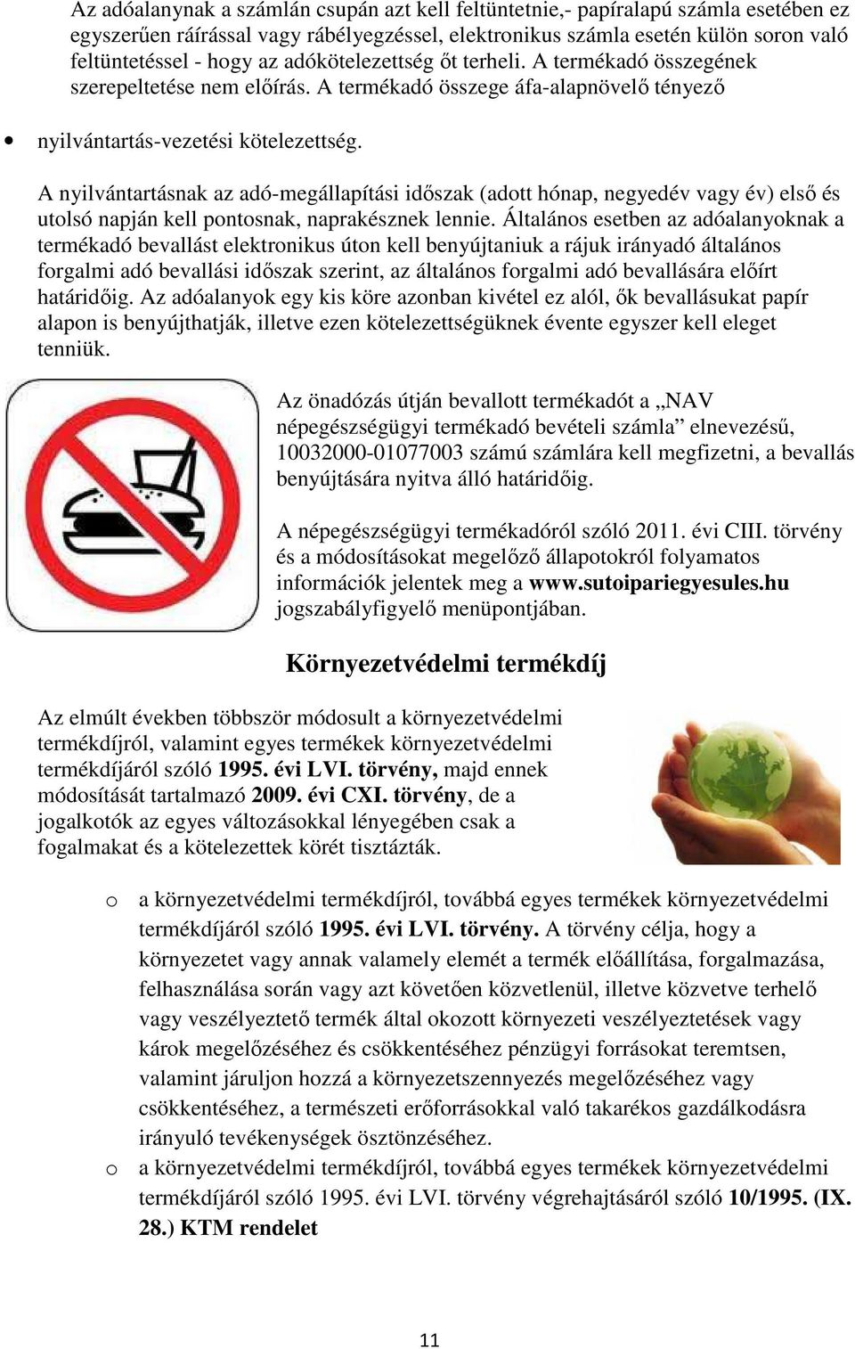 A nyilvántartásnak az adó-megállapítási idıszak (adott hónap, negyedév vagy év) elsı és utolsó napján kell pontosnak, naprakésznek lennie.