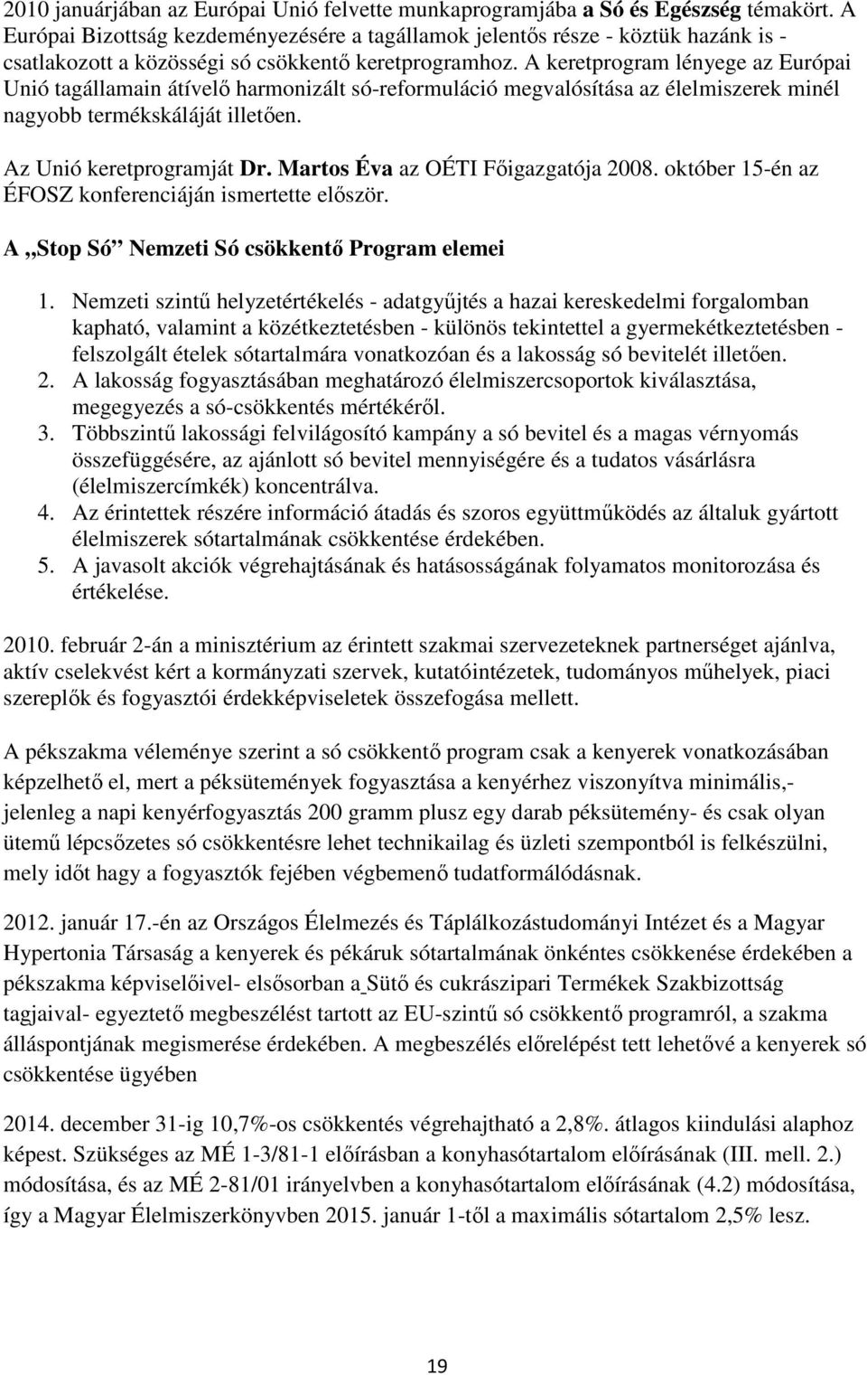 A keretprogram lényege az Európai Unió tagállamain átívelı harmonizált só-reformuláció megvalósítása az élelmiszerek minél nagyobb termékskáláját illetıen. Az Unió keretprogramját Dr.