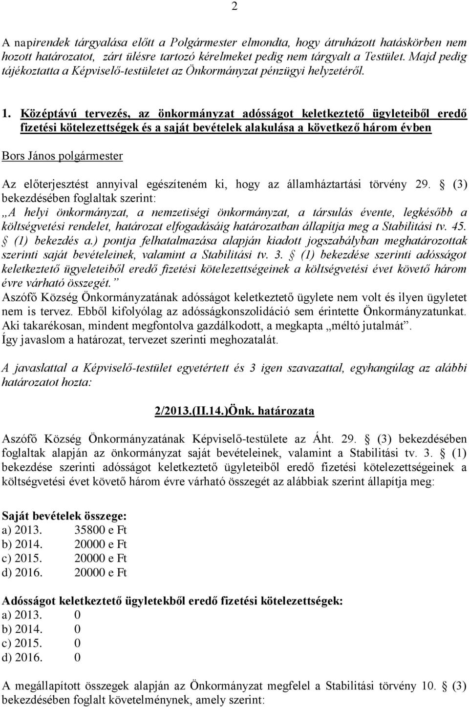 Középtávú tervezés, az önkormányzat adósságot keletkeztető ügyleteiből eredő fizetési kötelezettségek és a saját bevételek alakulása a következő három évben Az előterjesztést annyival egészíteném ki,