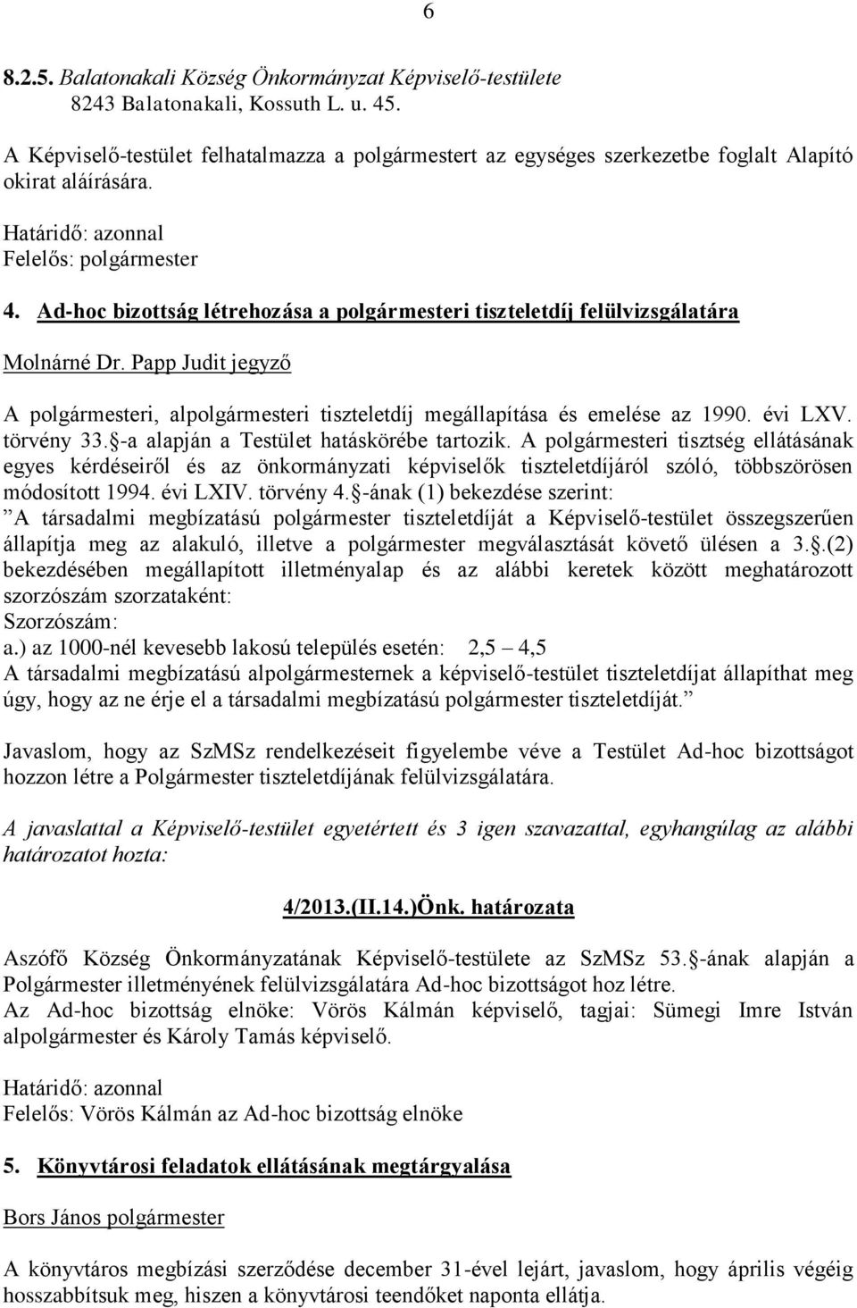 Ad-hoc bizottság létrehozása a polgármesteri tiszteletdíj felülvizsgálatára Molnárné Dr. Papp Judit jegyző A polgármesteri, alpolgármesteri tiszteletdíj megállapítása és emelése az 1990. évi LXV.