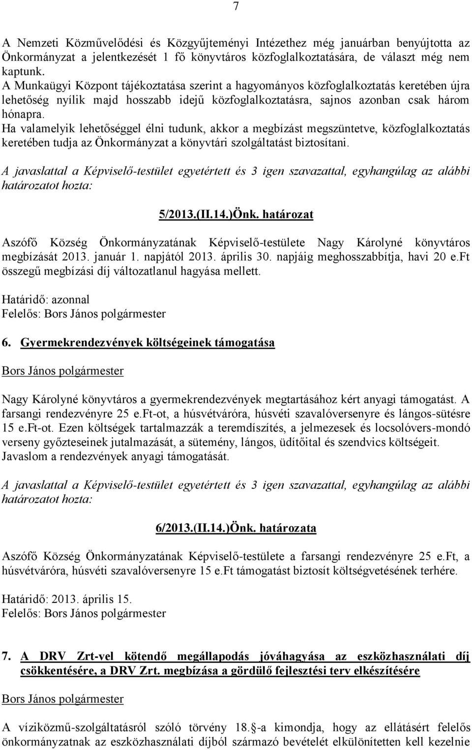 Ha valamelyik lehetőséggel élni tudunk, akkor a megbízást megszüntetve, közfoglalkoztatás keretében tudja az Önkormányzat a könyvtári szolgáltatást biztosítani. 5/2013.(II.14.)Önk.