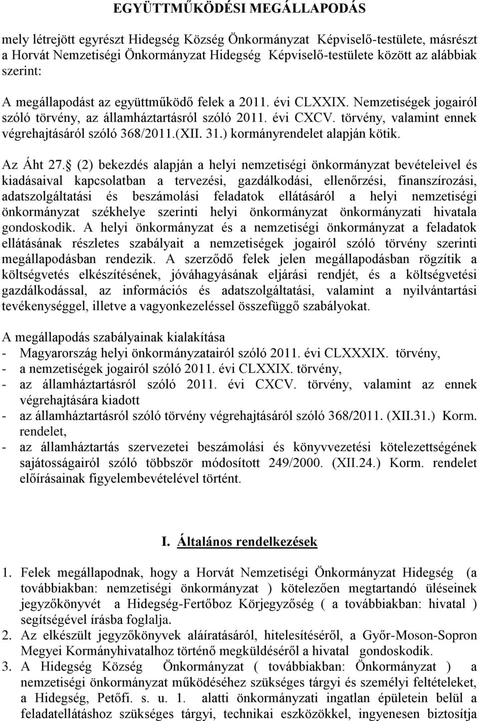 törvény, valamint ennek végrehajtásáról szóló 368/2011.(XII. 31.) kormányrendelet alapján kötik. Az Áht 27.