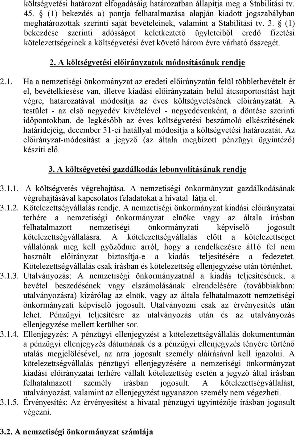(1) bekezdése szerinti adósságot keletkeztető ügyleteiből eredő fizetési kötelezettségeinek a költségvetési évet követő három évre várható összegét. 2.