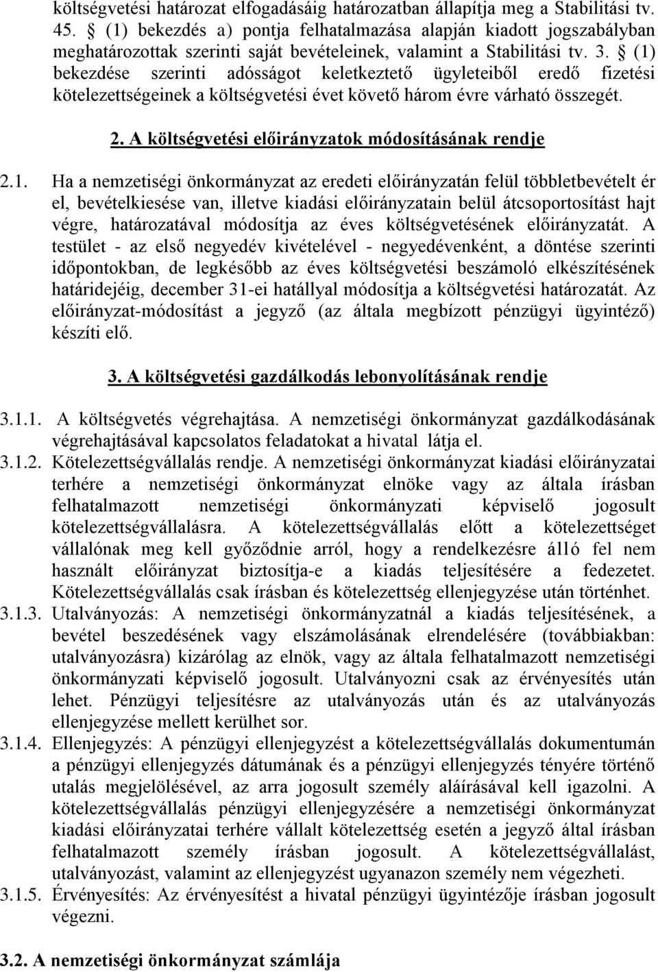 (1) bekezdése szerinti adósságot keletkeztető ügyleteiből eredő fizetési kötelezettségeinek a költségvetési évet követő három évre várható összegét. 2.