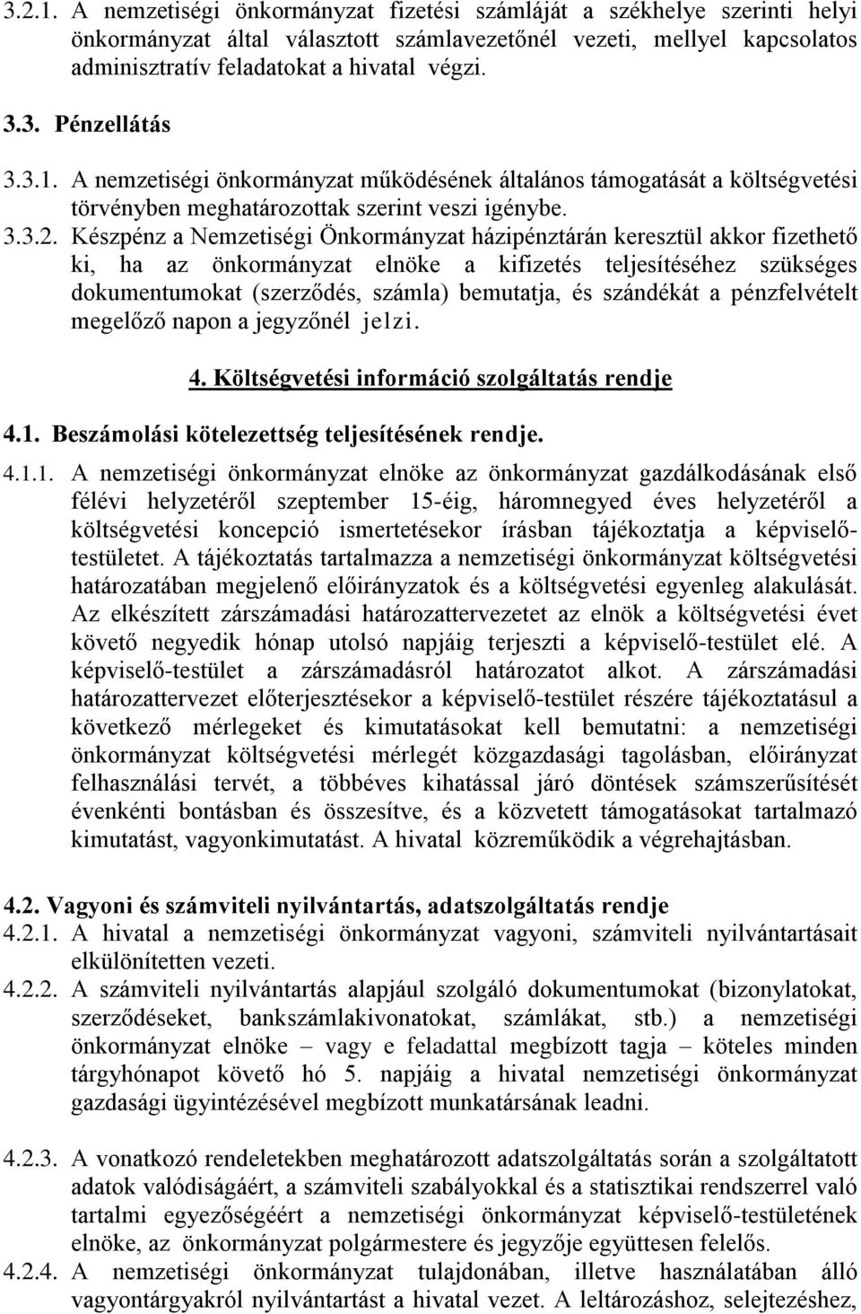 Készpénz a Nemzetiségi Önkormányzat házipénztárán keresztül akkor fizethető ki, ha az önkormányzat elnöke a kifizetés teljesítéséhez szükséges dokumentumokat (szerződés, számla) bemutatja, és