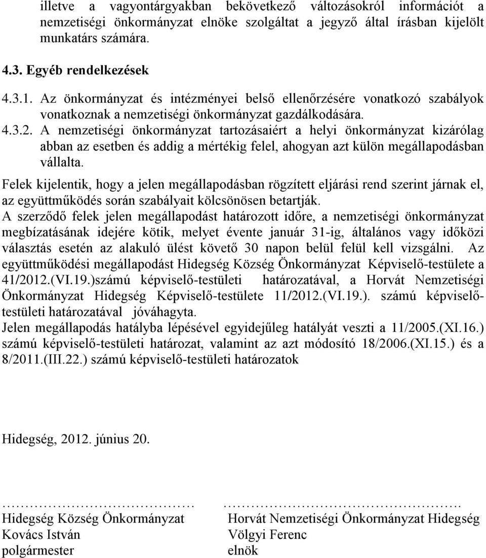 A nemzetiségi önkormányzat tartozásaiért a helyi önkormányzat kizárólag abban az esetben és addig a mértékig felel, ahogyan azt külön megállapodásban vállalta.