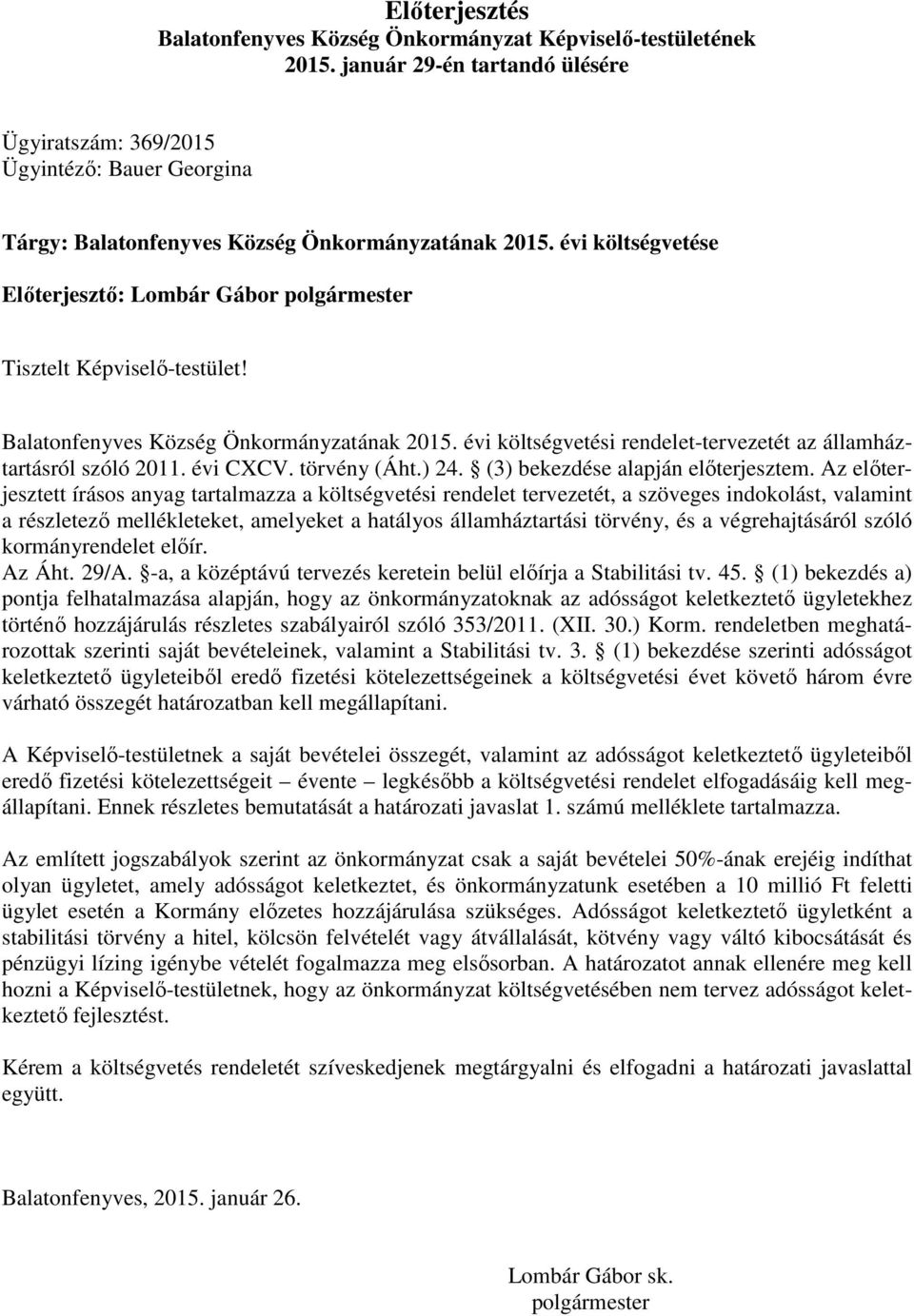 évi költségvetése Előterjesztő: Lombár Gábor polgármester Tisztelt Képviselő-testület! Balatonfenyves Község Önkormányzatának 2015.