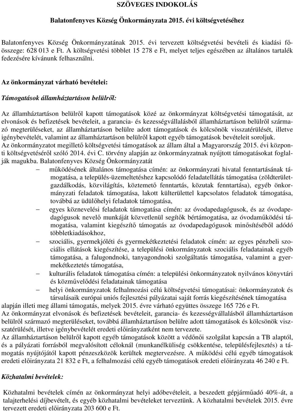 Az önkormányzat várható bevételei: Támogatások államháztartáson belülről: Az államháztartáson belülről kapott támogatások közé az önkormányzat költségvetési támogatását, az elvonások és befizetések