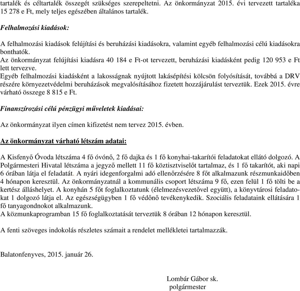 Az önkormányzat felújítási kiadásra 40 184 e Ft-ot tervezett, beruházási kiadásként pedig 120 953 e Ft lett tervezve.