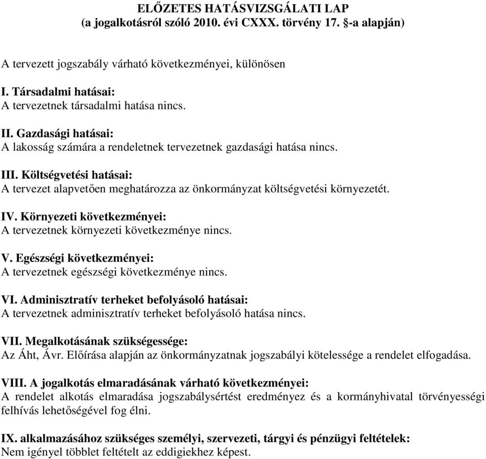 Költségvetési hatásai: A tervezet alapvetően meghatározza az önkormányzat költségvetési környezetét. IV. Környezeti következményei: A tervezetnek környezeti következménye nincs. V.