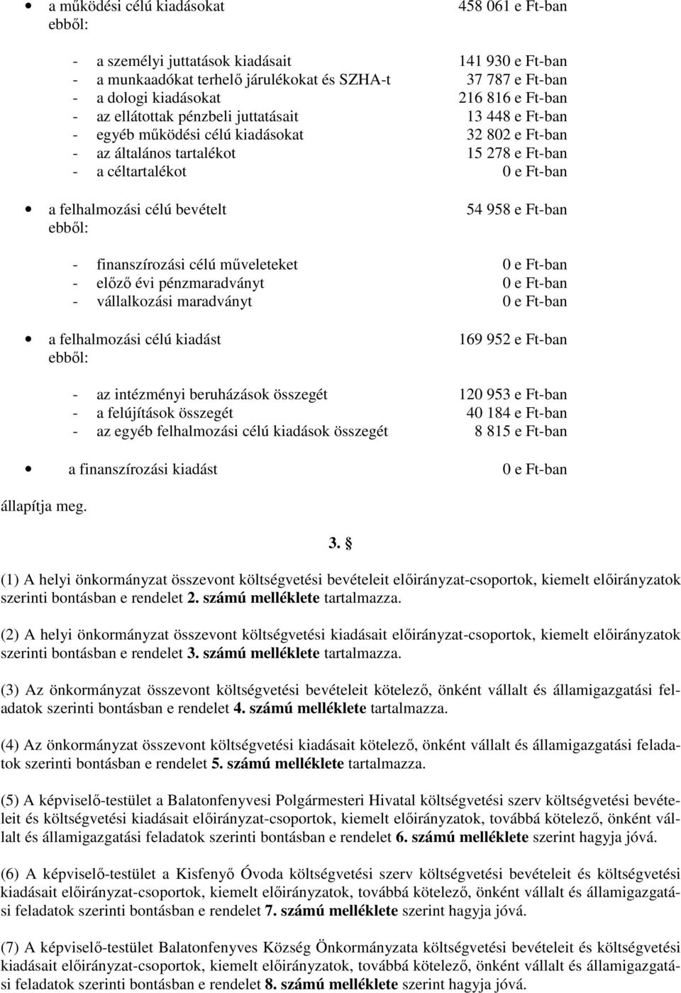 bevételt 54 958 e Ft-ban ebből: - finanszírozási célú műveleteket 0 e Ft-ban - előző évi pénzmaradványt 0 e Ft-ban - vállalkozási maradványt 0 e Ft-ban a felhalmozási célú kiadást 169 952 e Ft-ban