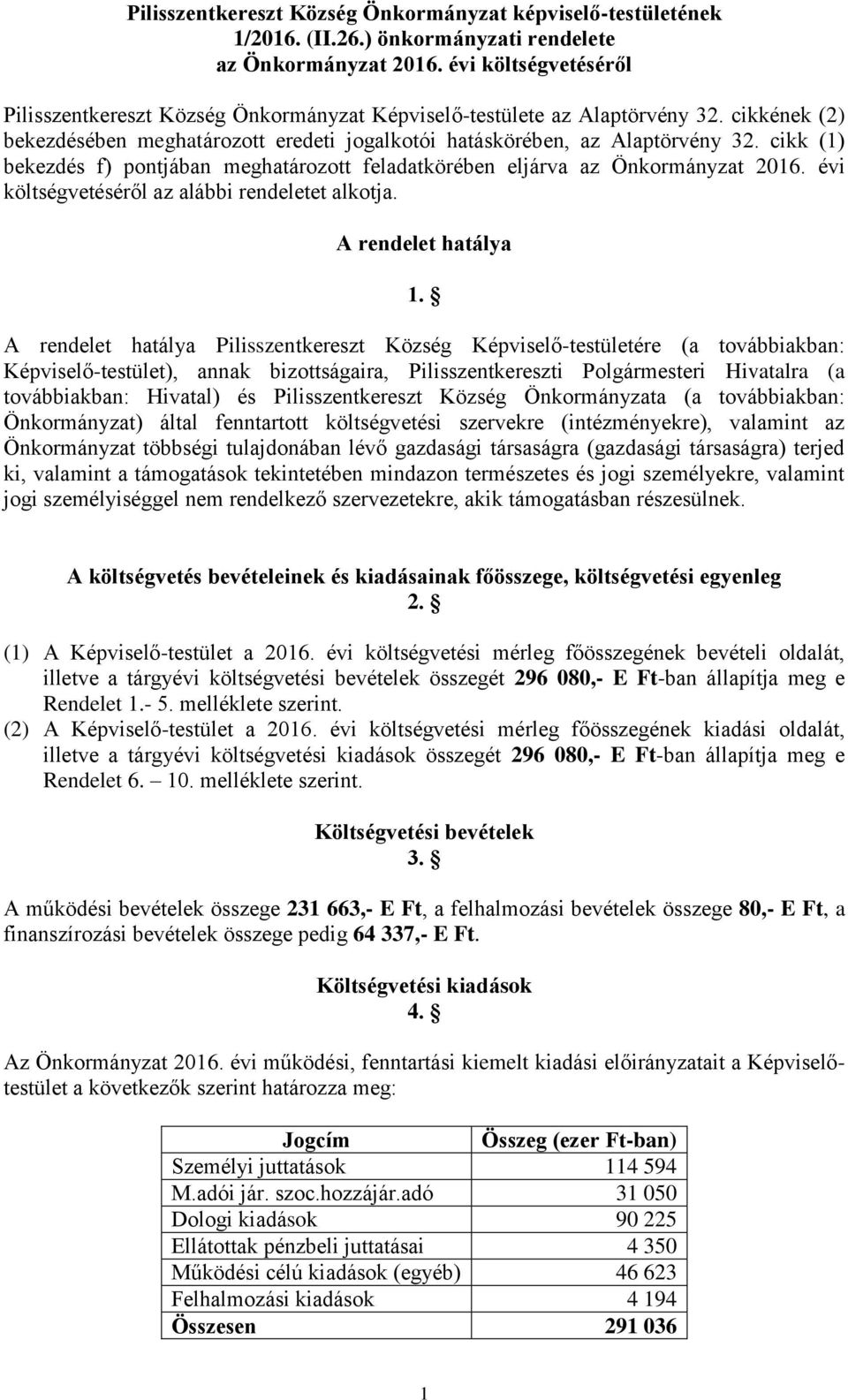 cikk (1) bekezdés f) pontjában meghatározott feladatkörében eljárva az Önkormányzat 2016. évi költségvetéséről az alábbi rendeletet alkotja. A rendelet hatálya 1.