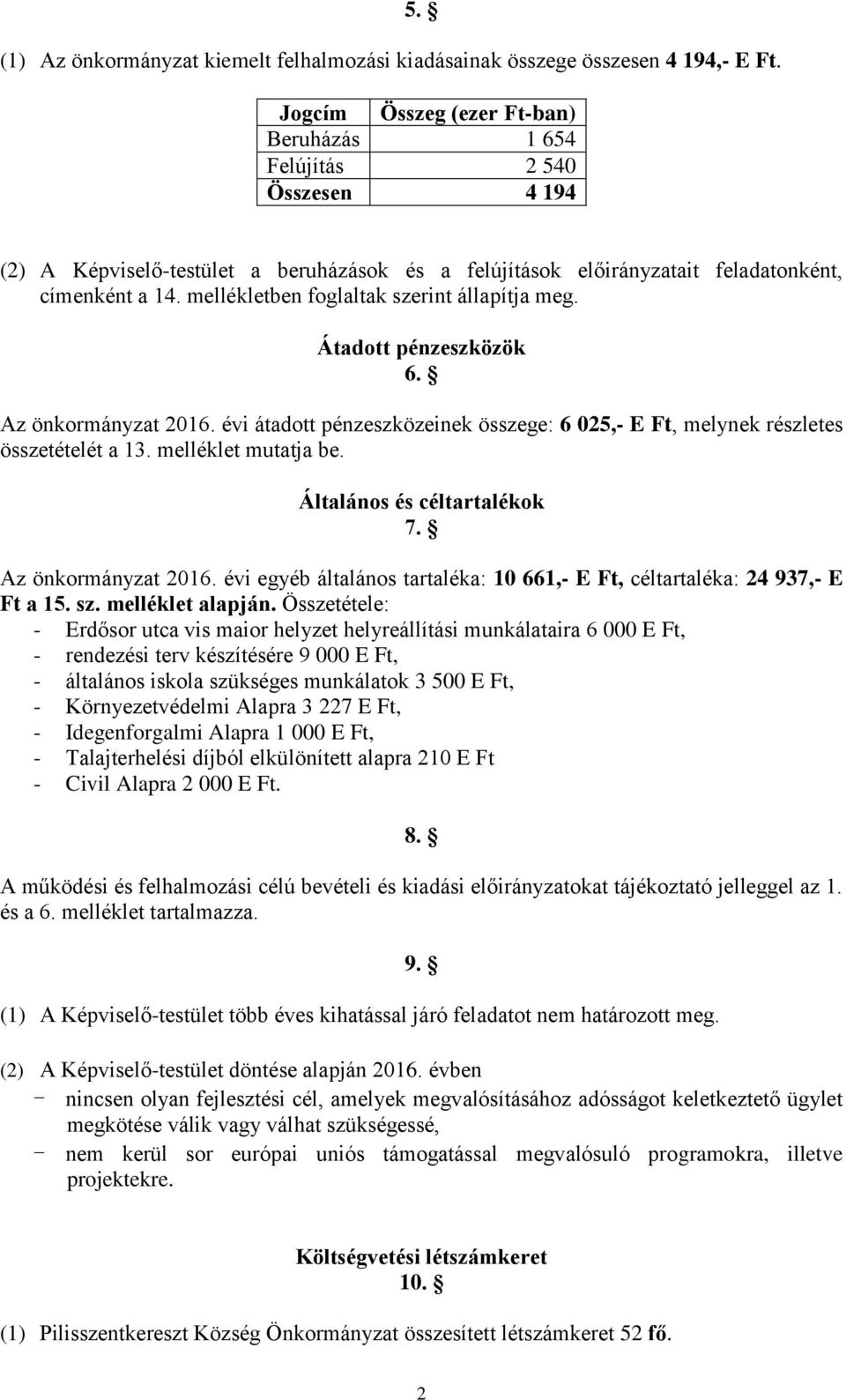 mellékletben foglaltak szerint állapítja meg. Átadott pénzeszközök 6. Az önkormányzat 2016. évi átadott pénzeszközeinek összege: 6 025,- E Ft, melynek részletes összetételét a 13.