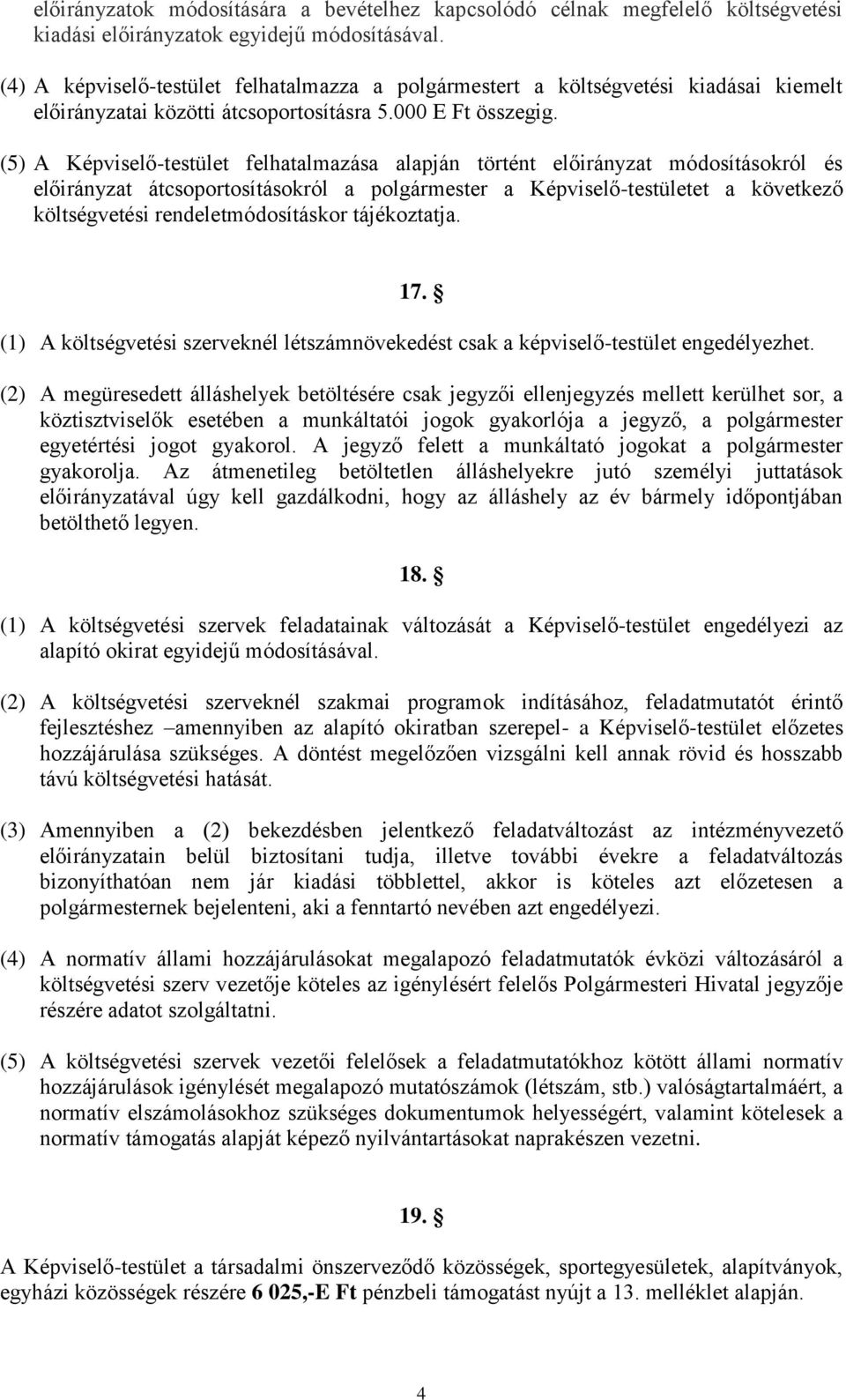 (5) A Képviselő-testület felhatalmazása alapján történt előirányzat módosításokról és előirányzat átcsoportosításokról a polgármester a Képviselő-testületet a következő költségvetési