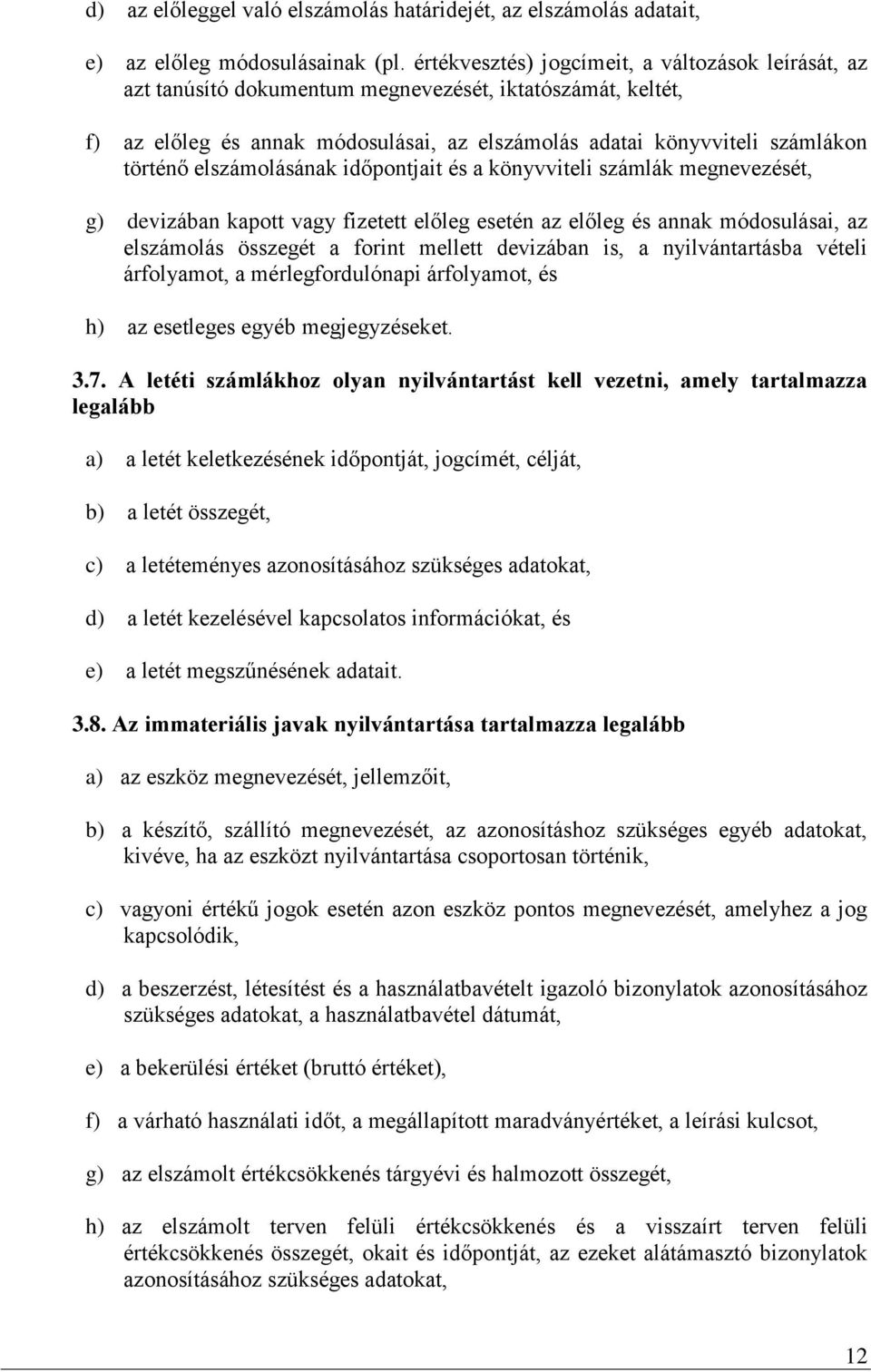 elszámolásának időpontjait és a könyvviteli számlák megnevezését, g) devizában kapott vagy fizetett előleg esetén az előleg és annak módosulásai, az elszámolás összegét a forint mellett devizában is,