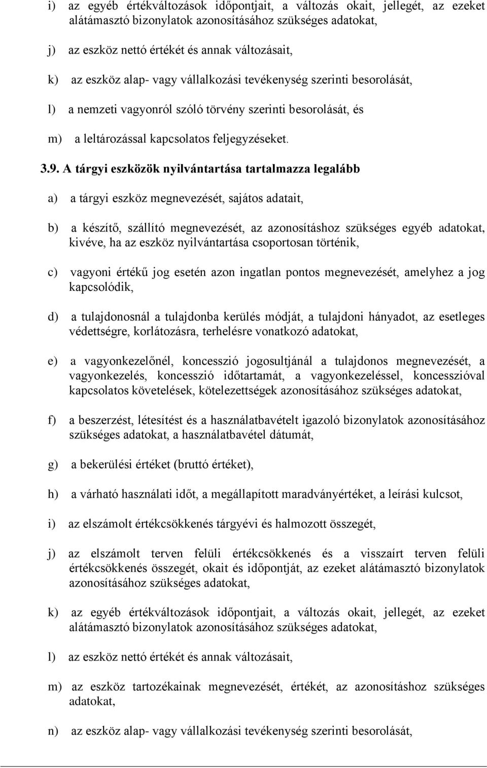 A tárgyi eszközök nyilvántartása tartalmazza legalább a) a tárgyi eszköz megnevezését, sajátos adatait, b) a készítő, szállító megnevezését, az azonosításhoz szükséges egyéb adatokat, kivéve, ha az