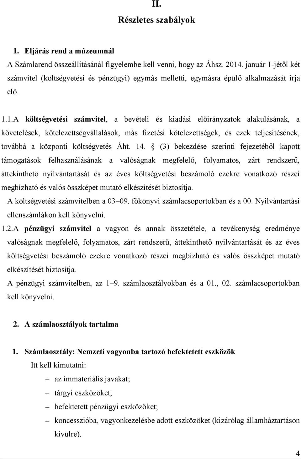 jétől két számvitel (költségvetési és pénzügyi) egymás melletti, egymásra épülő alkalmazását írja elő. 1.