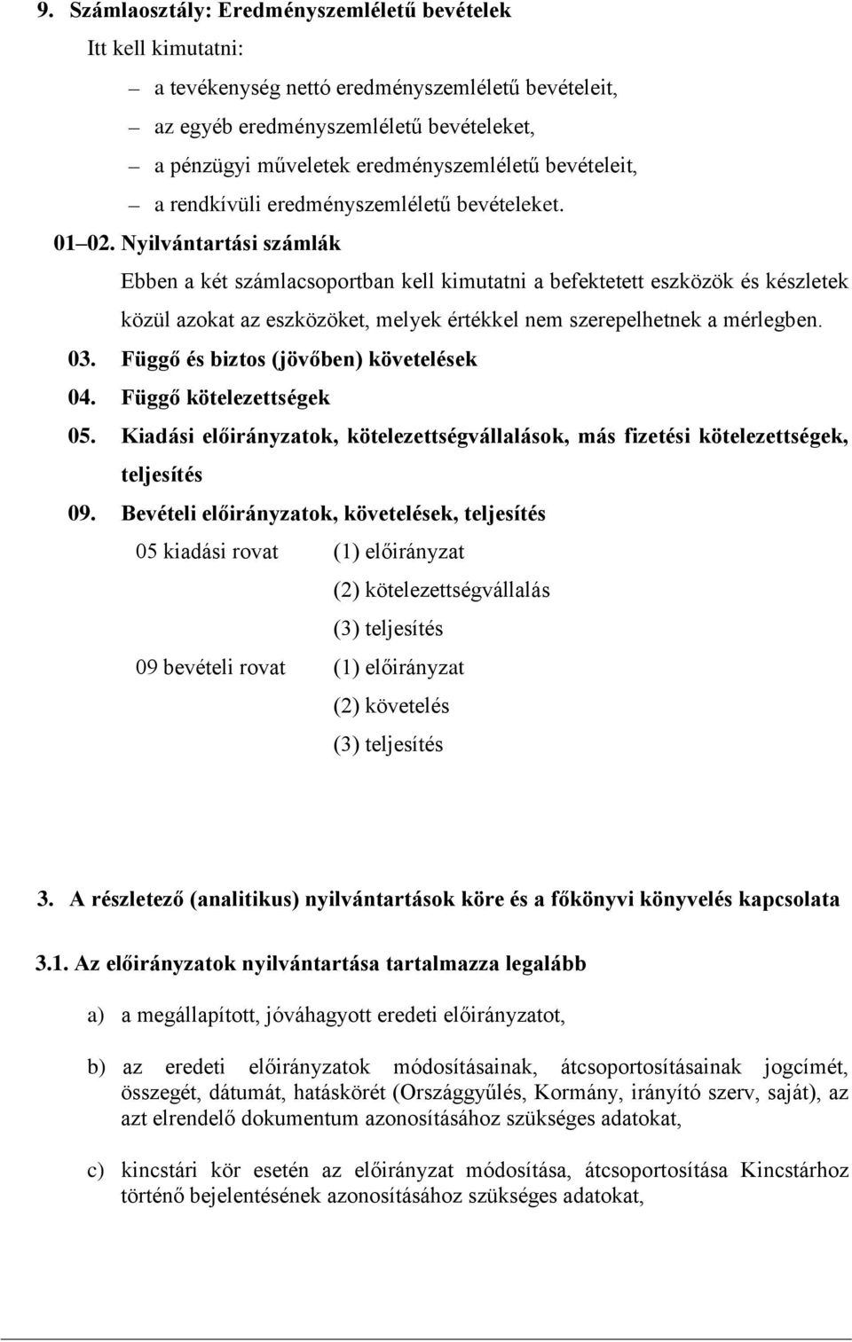 Nyilvántartási számlák Ebben a két számlacsoportban kell kimutatni a befektetett eszközök és készletek közül azokat az eszközöket, melyek értékkel nem szerepelhetnek a mérlegben. 03.