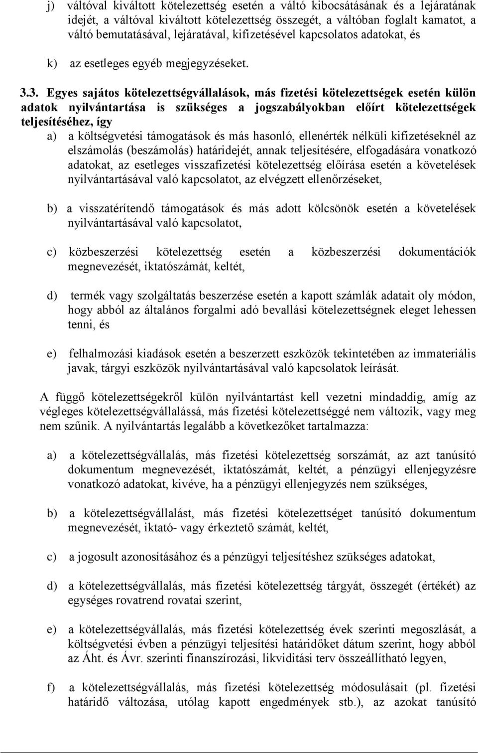 3. Egyes sajátos kötelezettségvállalások, más fizetési kötelezettségek esetén külön adatok nyilvántartása is szükséges a jogszabályokban előírt kötelezettségek teljesítéséhez, így a) a költségvetési