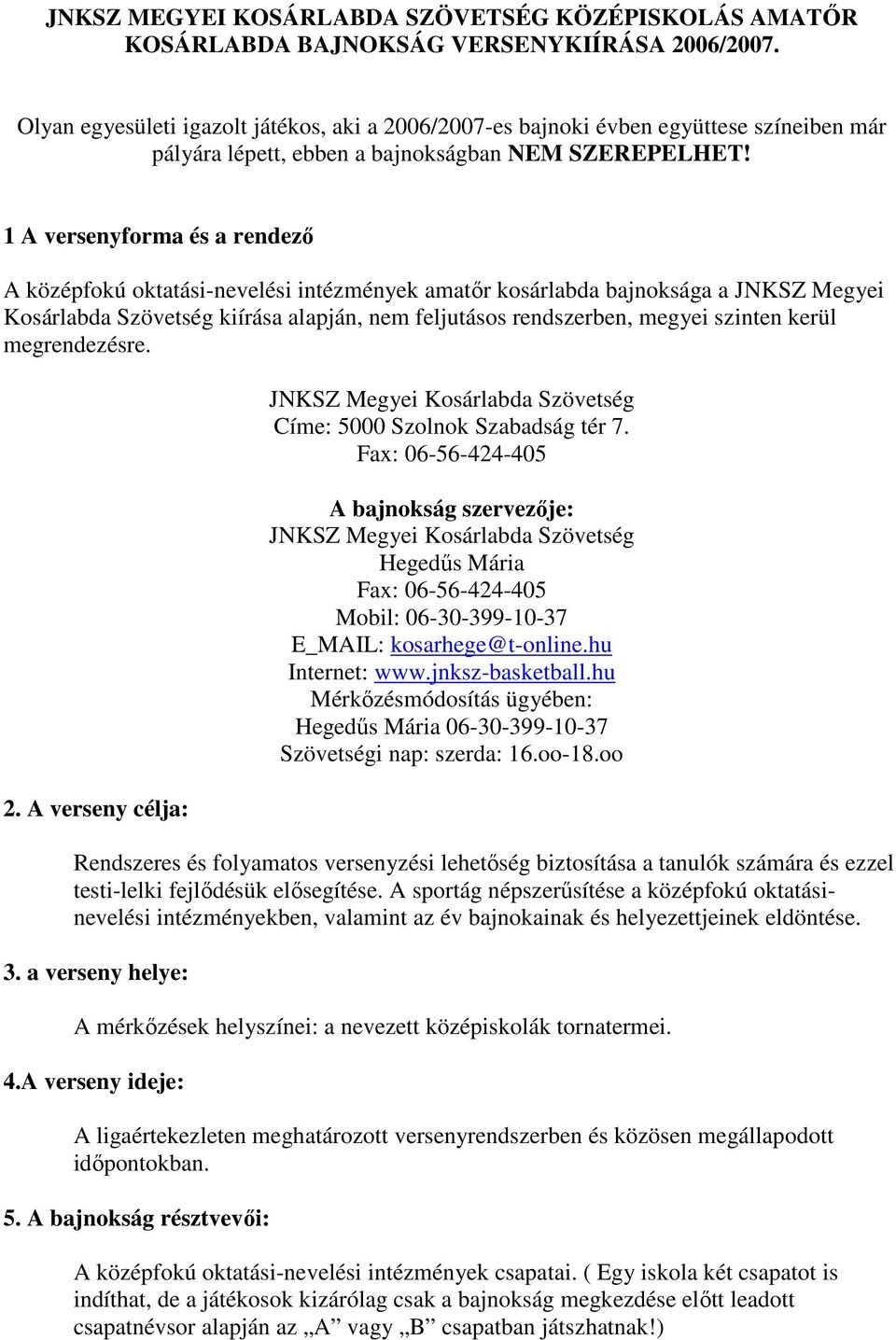 1 A versenyforma és a rendezı A középfokú oktatási-nevelési intézmények amatır kosárlabda bajnoksága a JNKSZ Megyei Kosárlabda Szövetség kiírása alapján, nem feljutásos rendszerben, megyei szinten