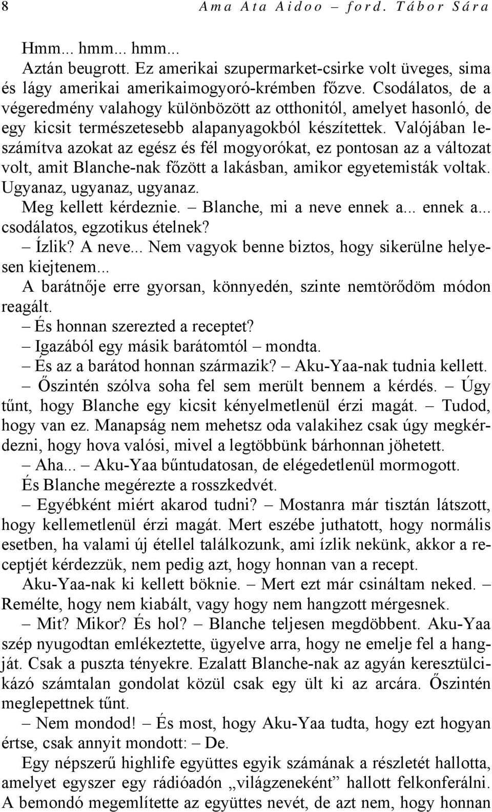 Valójában leszámítva azokat az egész és fél mogyorókat, ez pontosan az a változat volt, amit Blanche-nak főzött a lakásban, amikor egyetemisták voltak. Ugyanaz, ugyanaz, ugyanaz.