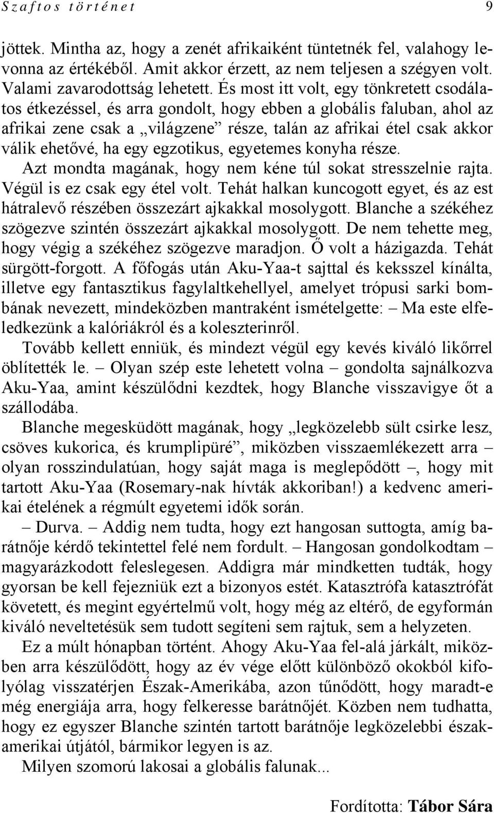 egy egzotikus, egyetemes konyha része. Azt mondta magának, hogy nem kéne túl sokat stresszelnie rajta. Végül is ez csak egy étel volt.