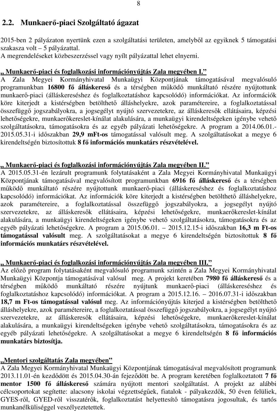 A Munkaügyi Központjának támogatásával megvalósuló programunkban 16800 fő álláskereső és a térségben működő munkáltató részére nyújtottunk munkaerő-piaci (álláskereséshez és foglalkoztatáshoz