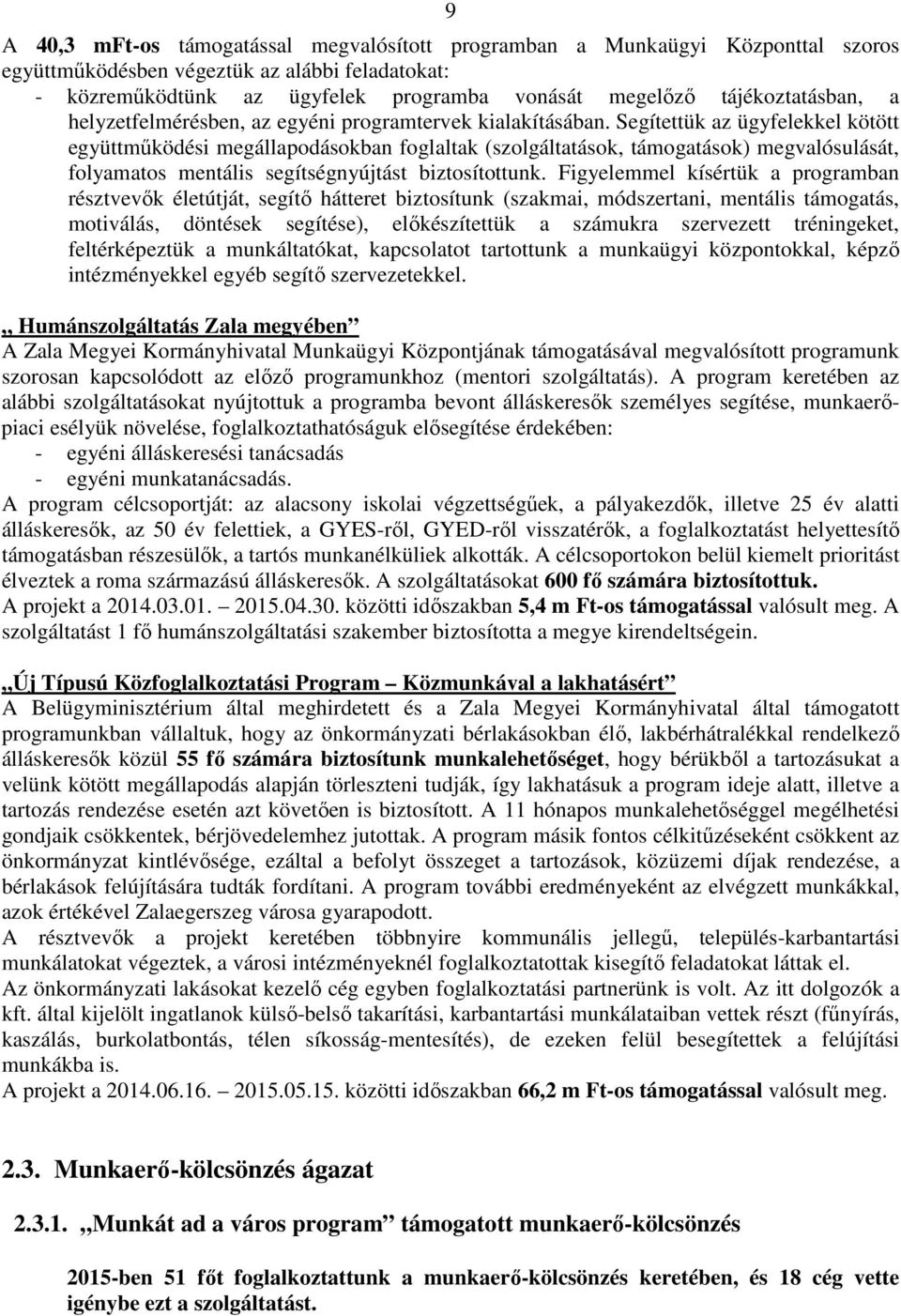 Segítettük az ügyfelekkel kötött együttműködési megállapodásokban foglaltak (szolgáltatások, támogatások) megvalósulását, folyamatos mentális segítségnyújtást biztosítottunk.