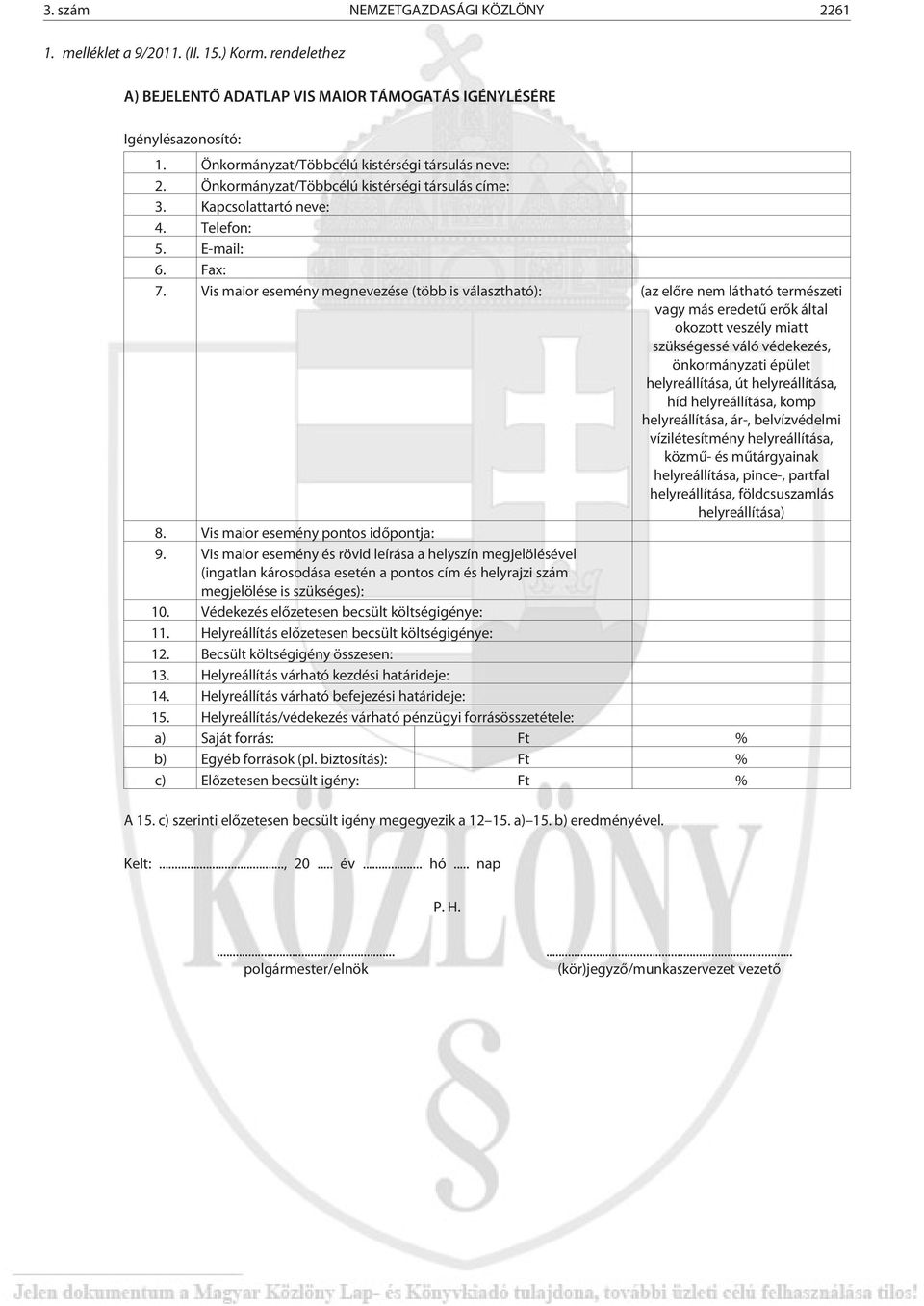 Vis maior esemény megnevezése (több is választható): (az elõre nem látható természeti vagy más eredetû erõk által okozott veszély miatt szükségessé váló védekezés, önkormányzati épület