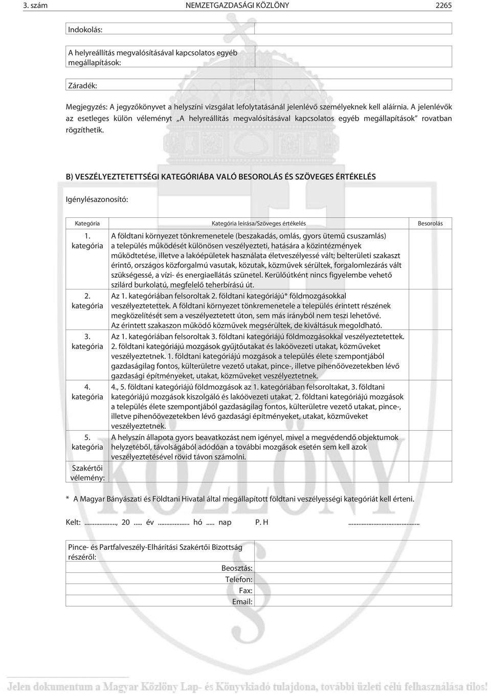 B) VESZÉLYEZTETETTSÉGI KATEGÓRIÁBA VALÓ BESOROLÁS ÉS SZÖVEGES ÉRTÉKELÉS Igénylésazonosító: Kategória Kategória leírása/szöveges értékelés Besorolás 1. kategória 2. kategória 3. kategória 4.