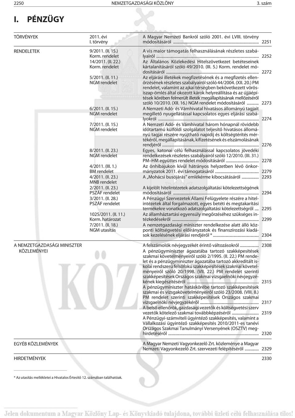 ) Korm. határozat 7/2011. (II. 18.) NGM utasítás A Magyar Nemzeti Bankról szóló 2001. évi LVIII. törvény módosításáról... 2251 A vis maior támogatás felhasználásának részletes szabályairól.