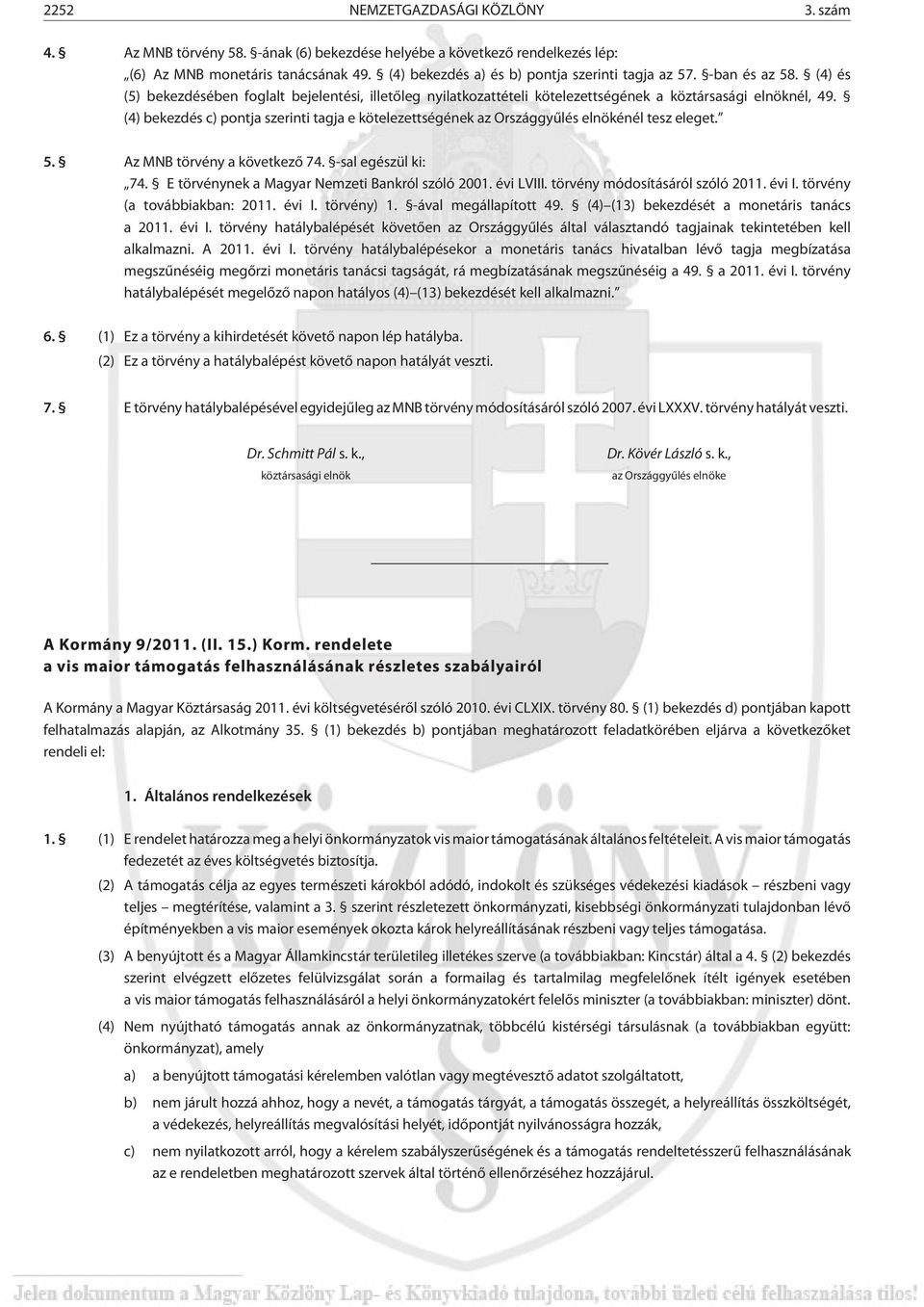 (4) bekezdés c) pontja szerinti tagja e kötelezettségének az Országgyûlés elnökénél tesz eleget. 5. Az MNB törvény a következõ 74. -sal egészül ki: 74.