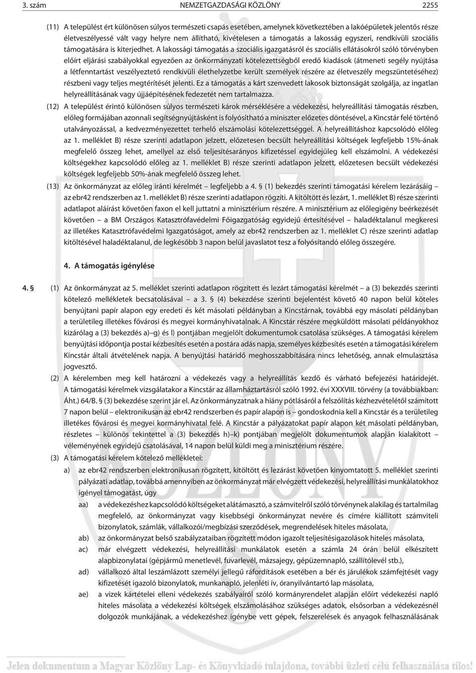 A lakossági támogatás a szociális igazgatásról és szociális ellátásokról szóló törvényben elõírt eljárási szabályokkal egyezõen az önkormányzati kötelezettségbõl eredõ kiadások (átmeneti segély