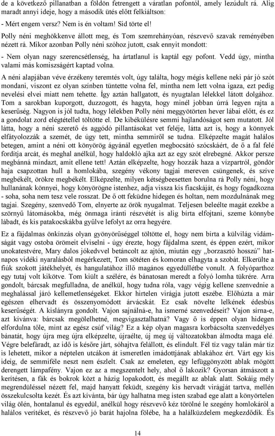 Mikor azonban Polly néni szóhoz jutott, csak ennyit mondott: - Nem olyan nagy szerencsétlenség, ha ártatlanul is kaptál egy pofont. Vedd úgy, mintha valami más komiszságért kaptad volna.