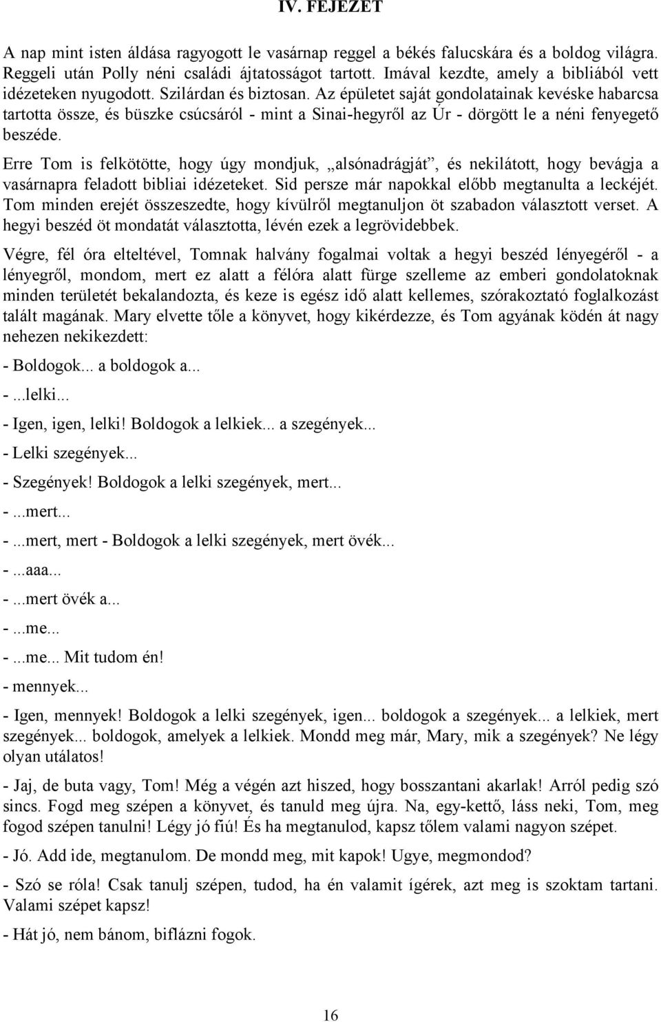Az épületet saját gondolatainak kevéske habarcsa tartotta össze, és büszke csúcsáról - mint a Sinai-hegyről az Úr - dörgött le a néni fenyegető beszéde.