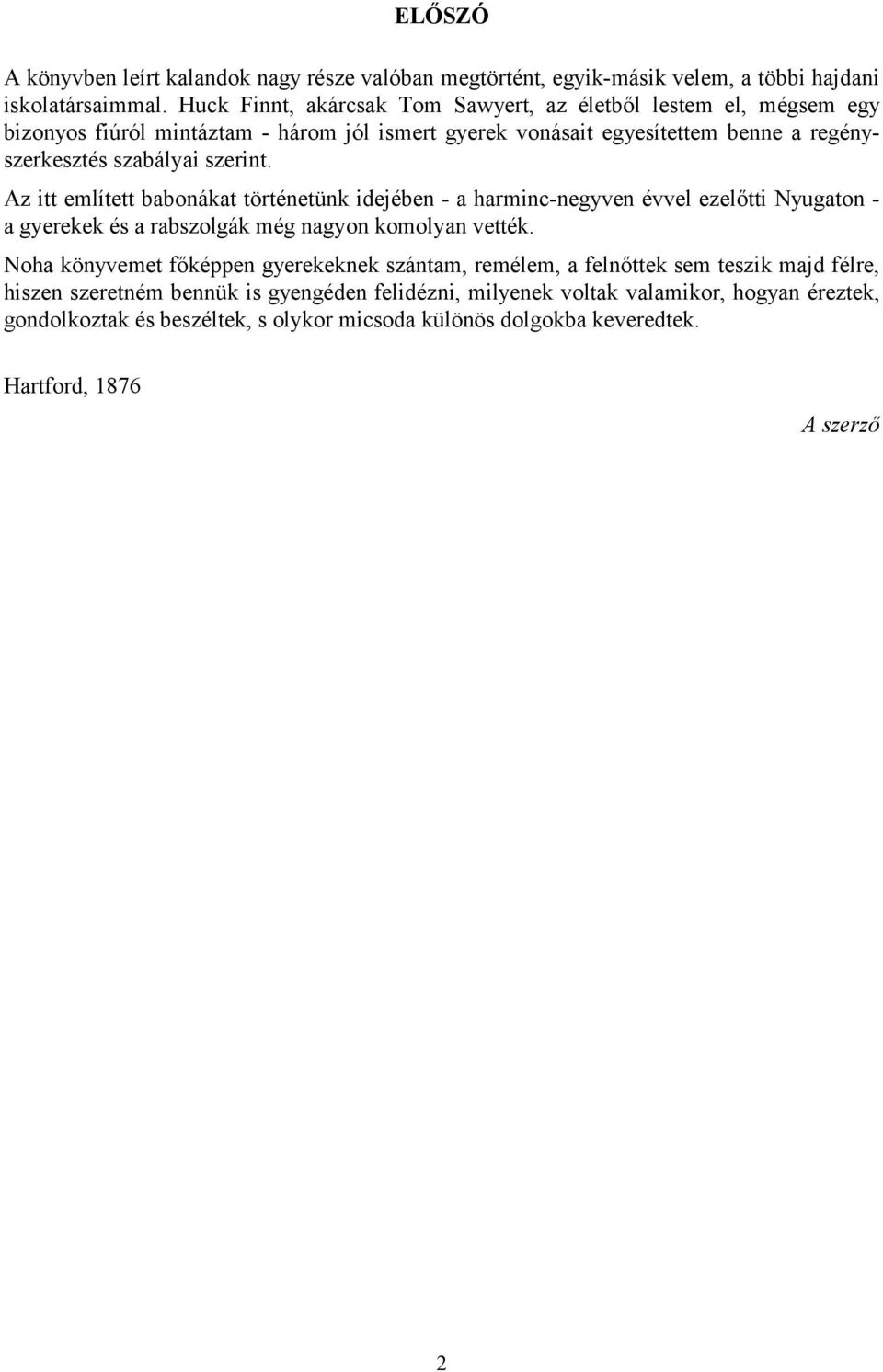 szerint. Az itt említett babonákat történetünk idejében - a harminc-negyven évvel ezelőtti Nyugaton - a gyerekek és a rabszolgák még nagyon komolyan vették.