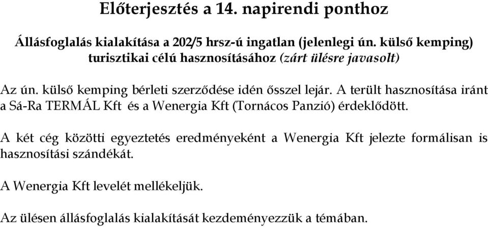 A terült hasznosítása iránt a Sá-Ra TERMÁL Kft és a Wenergia Kft (Tornácos Panzió) érdeklődött.