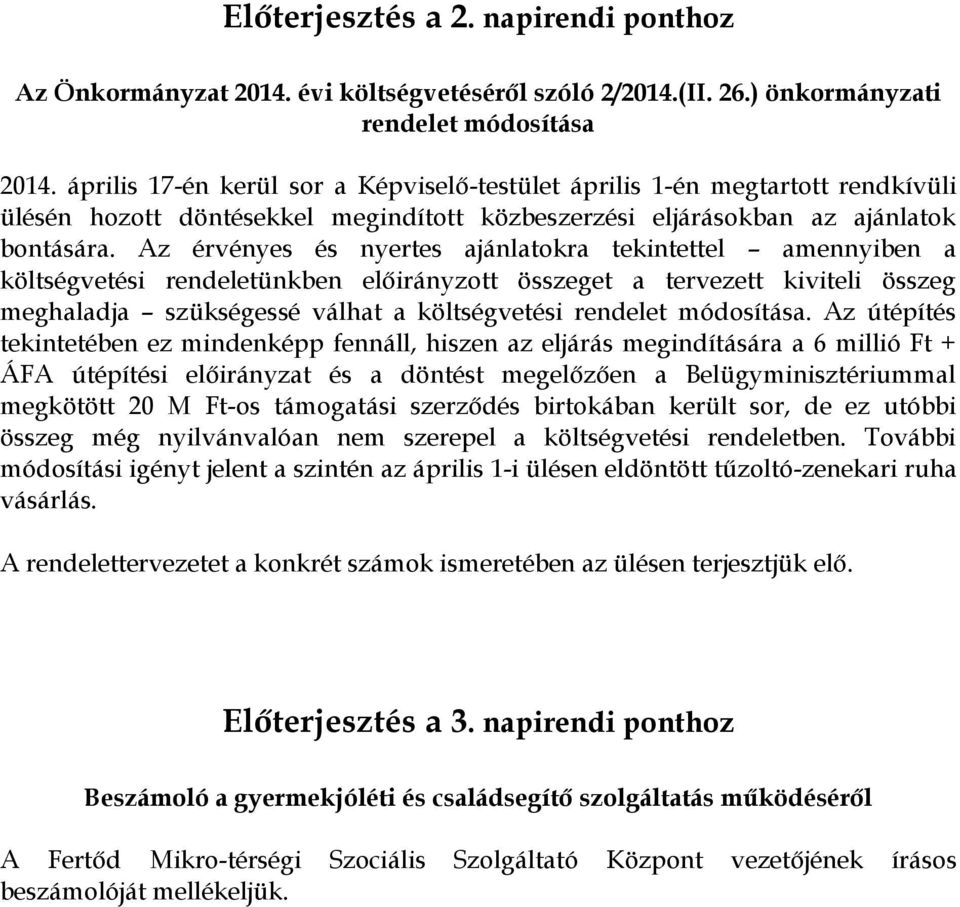 Az érvényes és nyertes ajánlatokra tekintettel amennyiben a költségvetési rendeletünkben előirányzott összeget a tervezett kiviteli összeg meghaladja szükségessé válhat a költségvetési rendelet