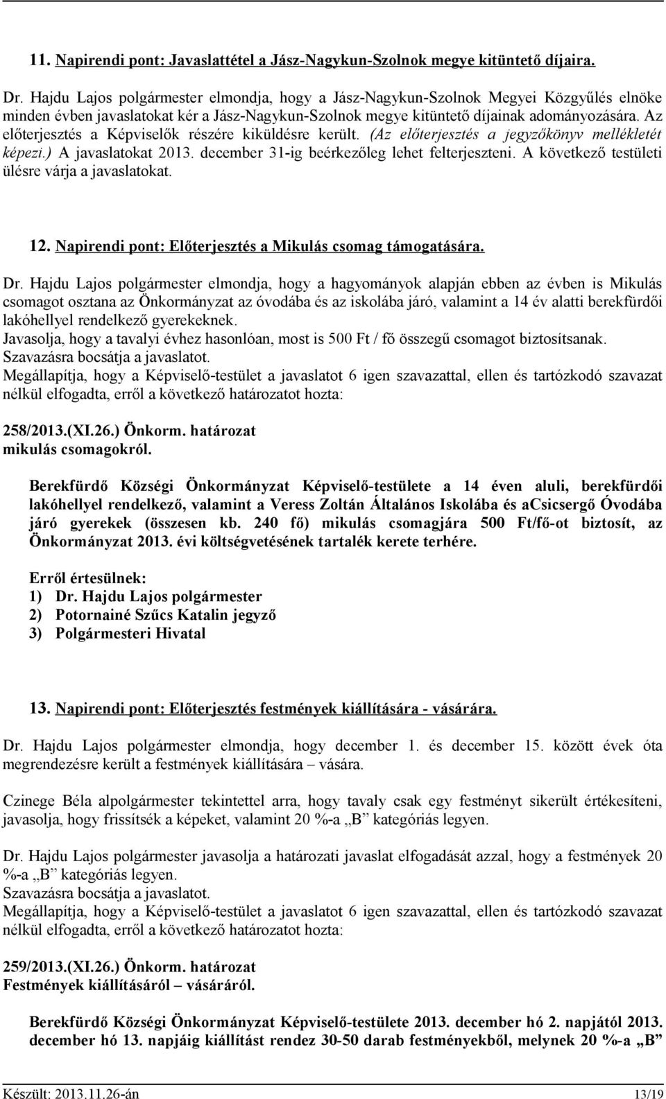 Az előterjesztés a Képviselők részére kiküldésre került. (Az előterjesztés a jegyzőkönyv mellékletét képezi.) A javaslatokat 2013. december 31-ig beérkezőleg lehet felterjeszteni.