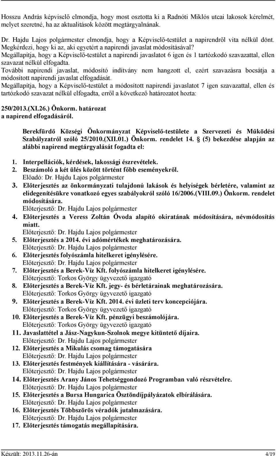 Megállapítja, hogy a Képviselő-testület a napirendi javaslatot 6 igen és 1 tartózkodó szavazattal, ellen szavazat nélkül elfogadta.