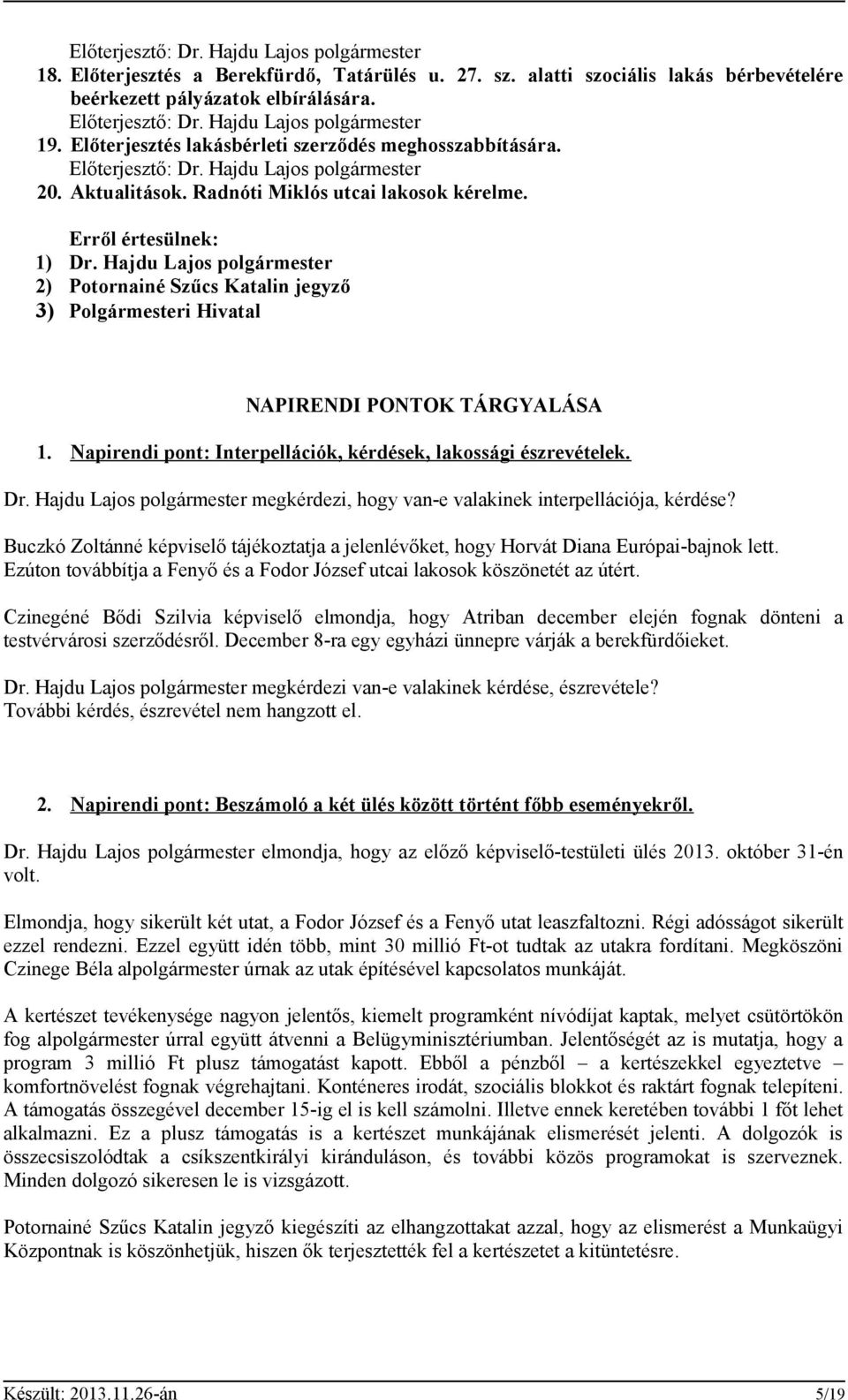 Napirendi pont: Interpellációk, kérdések, lakossági észrevételek. Dr. Hajdu Lajos polgármester megkérdezi, hogy van-e valakinek interpellációja, kérdése?