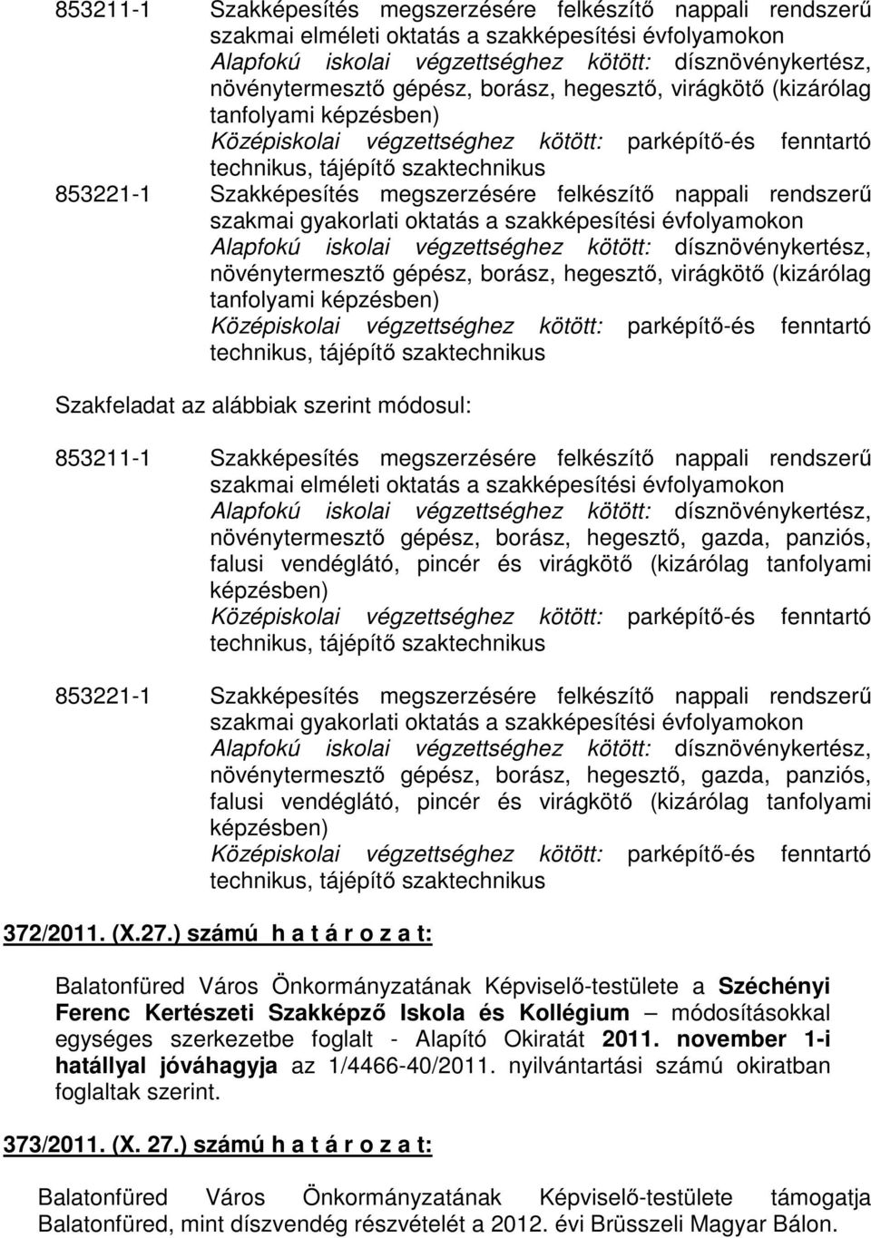 tanfolyami képzésben) Szakfeladat az alábbiak szerint módosul: 853211-1 Szakképesítés megszerzésére felkészítı nappali rendszerő szakmai elméleti oktatás a szakképesítési évfolyamokon növénytermesztı