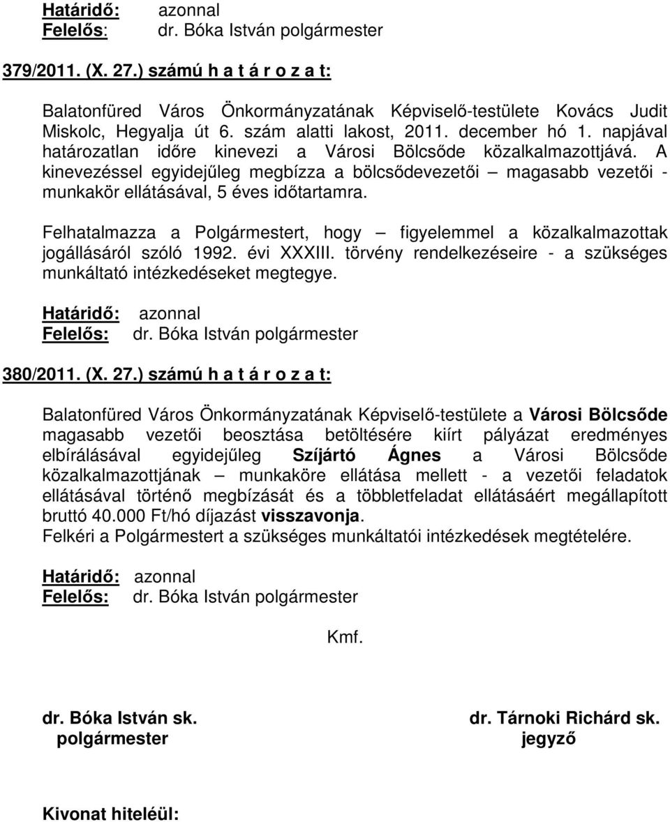 Felhatalmazza a Polgármestert, hogy figyelemmel a közalkalmazottak jogállásáról szóló 1992. évi XXXIII. törvény rendelkezéseire - a szükséges munkáltató intézkedéseket megtegye. 380/2011. (X. 27.