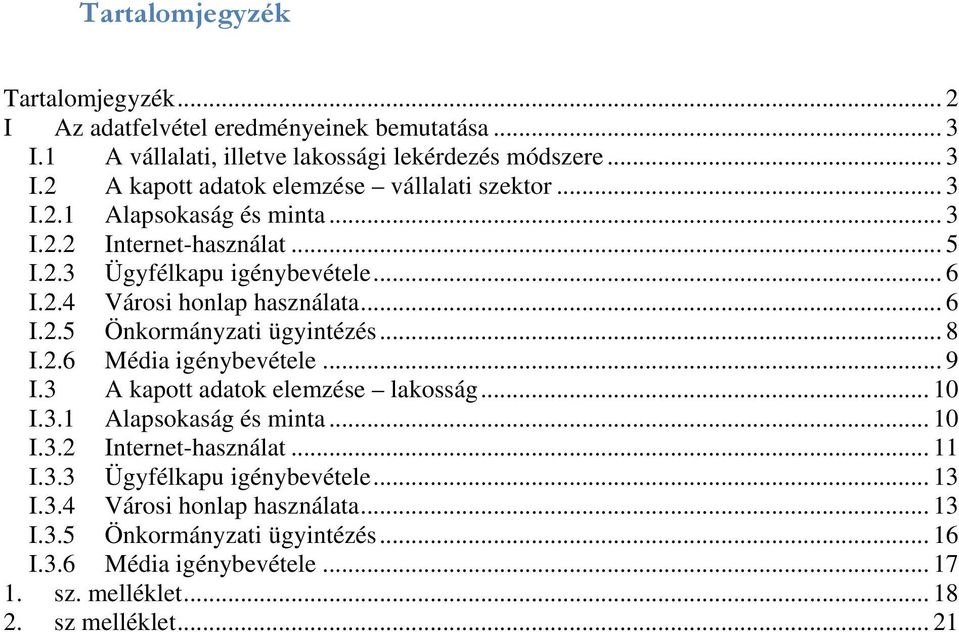 .. 8 I.2.6 Média igénybevétele... 9 I.3 A kapott adatok elemzése lakosság... 10 I.3.1 Alapsokaság és minta... 10 I.3.2 Internet-használat... 11 I.3.3 Ügyfélkapu igénybevétele.